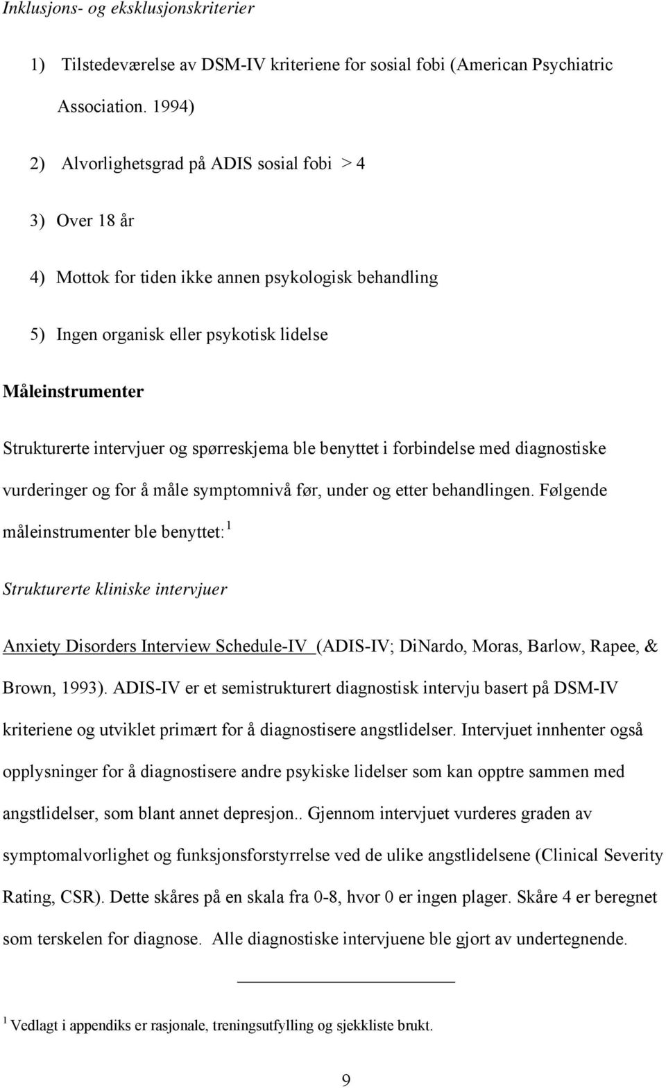 intervjuer og spørreskjema ble benyttet i forbindelse med diagnostiske vurderinger og for å måle symptomnivå før, under og etter behandlingen.