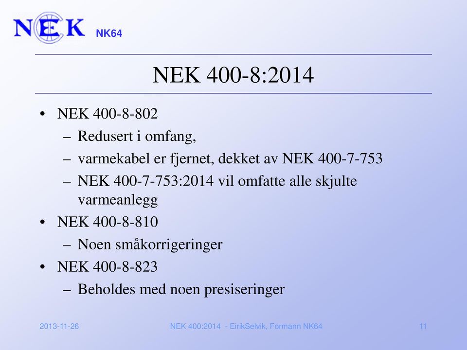 varmeanlegg NEK 400-8-810 Noen småkorrigeringer NEK 400-8-823 Beholdes