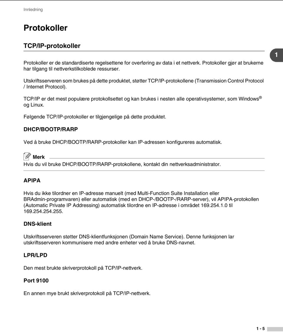 1 Utskriftsserveren som brukes på dette produktet, støtter TCP/IP-protokollene (Transmission Control Protocol / Internet Protocol).