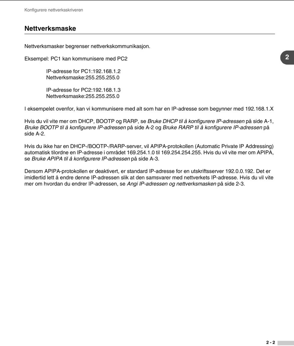 2.168.1.3 Nettverksmaske:255.255.255.0 I eksempelet ovenfor, kan vi kommunisere med alt som har en IP-adresse som begynner med 192.168.1.X Hvis du vil vite mer om DHCP, BOOTP og RARP, se Bruke DHCP