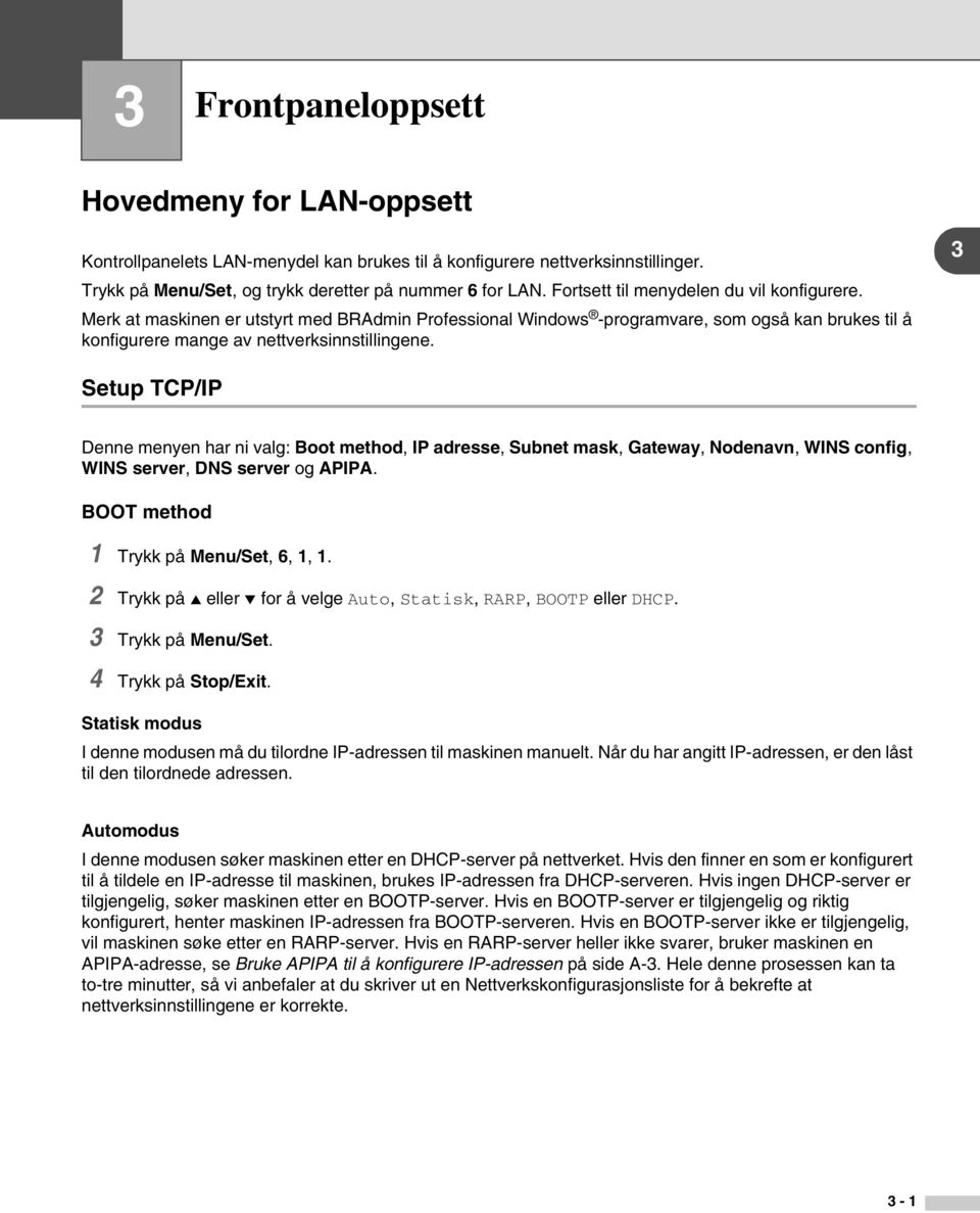 3 Setup TCP/IP Denne menyen har ni valg: Boot method, IP adresse, Subnet mask, Gateway, Nodenavn, WINS config, WINS server, DNS server og APIPA. BOOT method 1 Trykk på Menu/Set, 6, 1, 1.