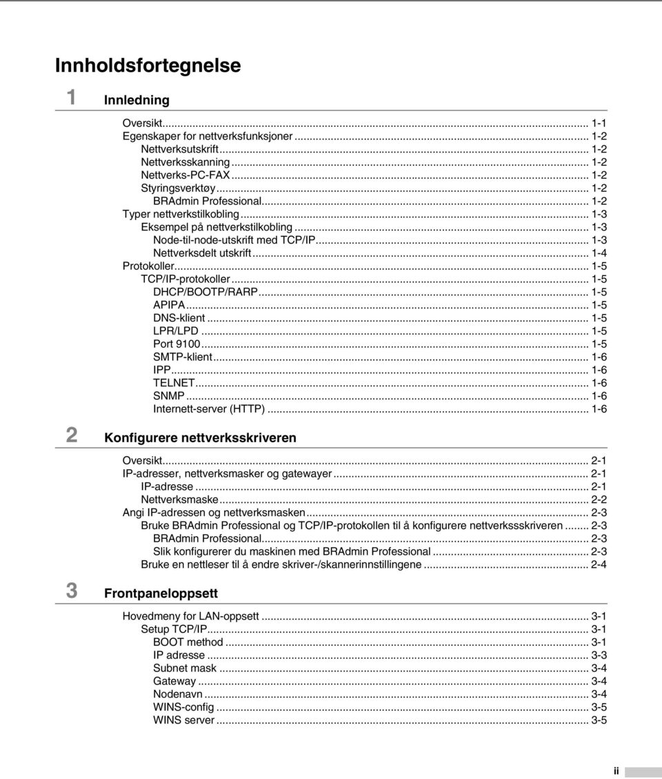 .. 1-5 TCP/IP-protokoller... 1-5 DHCP/BOOTP/RARP... 1-5 APIPA... 1-5 DNS-klient... 1-5 LPR/LPD... 1-5 Port 9100... 1-5 SMTP-klient... 1-6 IPP... 1-6 TELNET... 1-6 SNMP... 1-6 Internett-server (HTTP).