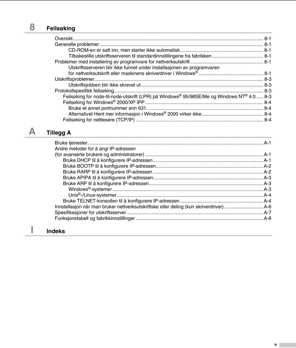.. 8-1 Utskriftsserveren blir ikke funnet under installasjonen av programvaren for nettverksutskrift eller maskinens skriverdriver i Windows... 8-1 Utskriftsproblemer.