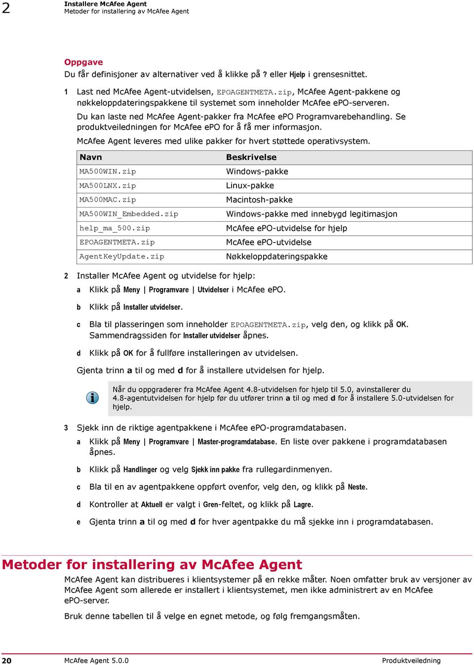 Se produktveiledningen for McAfee epo for å få mer informasjon. McAfee Agent leveres med ulike pakker for hvert støttede operativsystem. Navn MA500WIN.zip MA500LNX.zip MA500MAC.zip MA500WIN_Embedded.