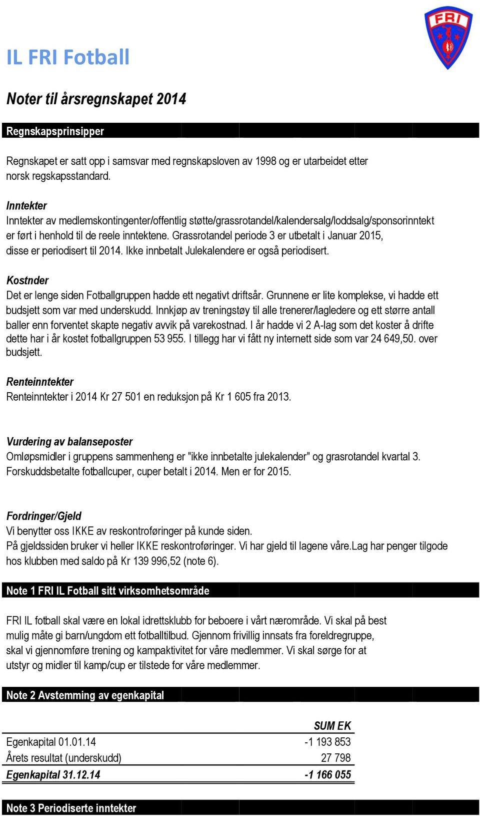 Grassrotandel periode 3 er utbetalt i Januar 2015, disse er periodisert til 2014. Ikke innbetalt Julekalendere er også periodisert.