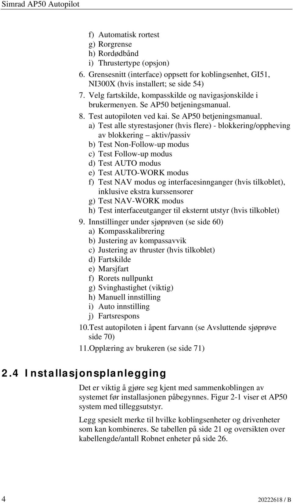 8. Test autopiloten ved kai. Se AP50 betjeningsmanual.