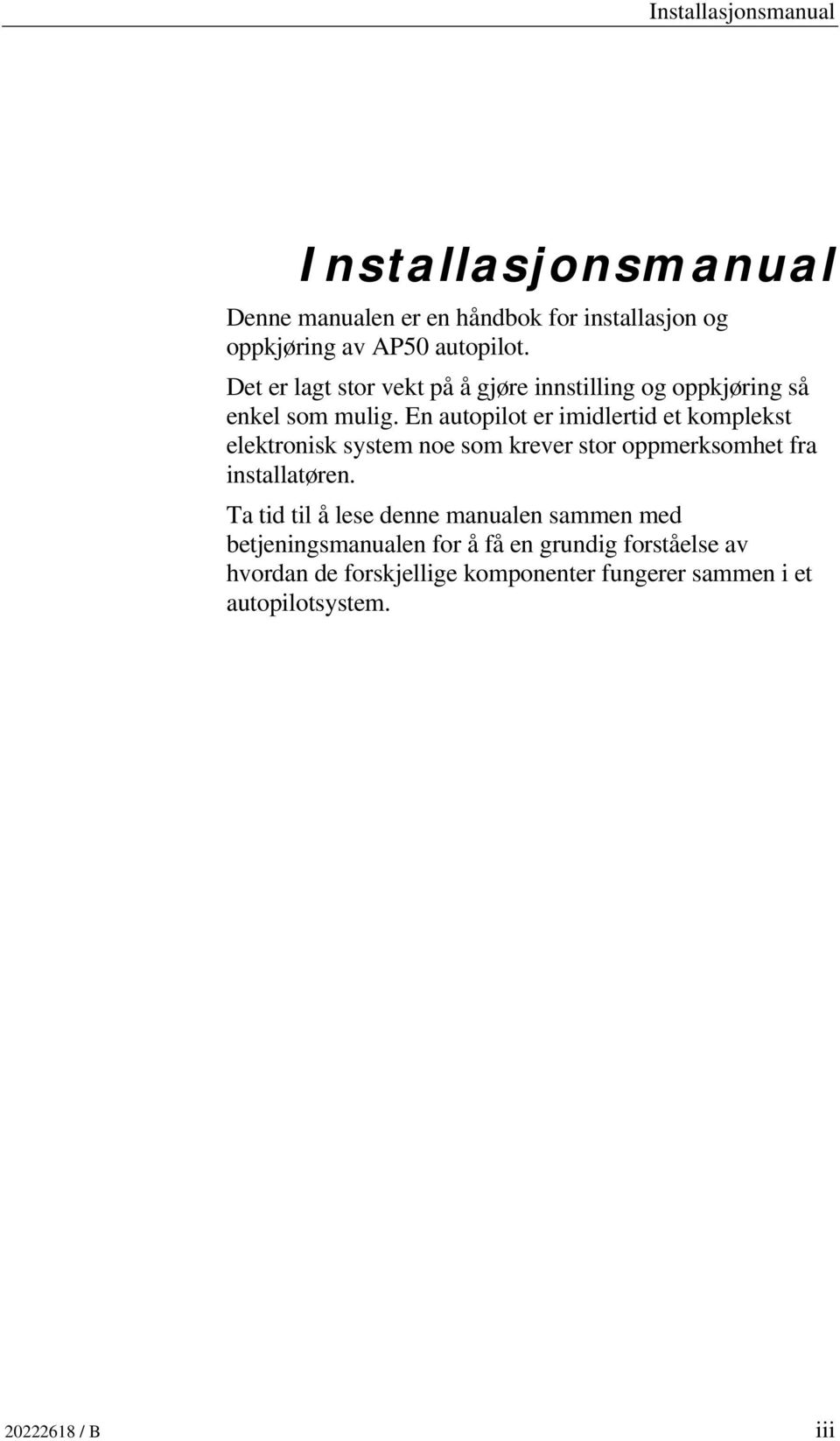 En autopilot er imidlertid et komplekst elektronisk system noe som krever stor oppmerksomhet fra installatøren.