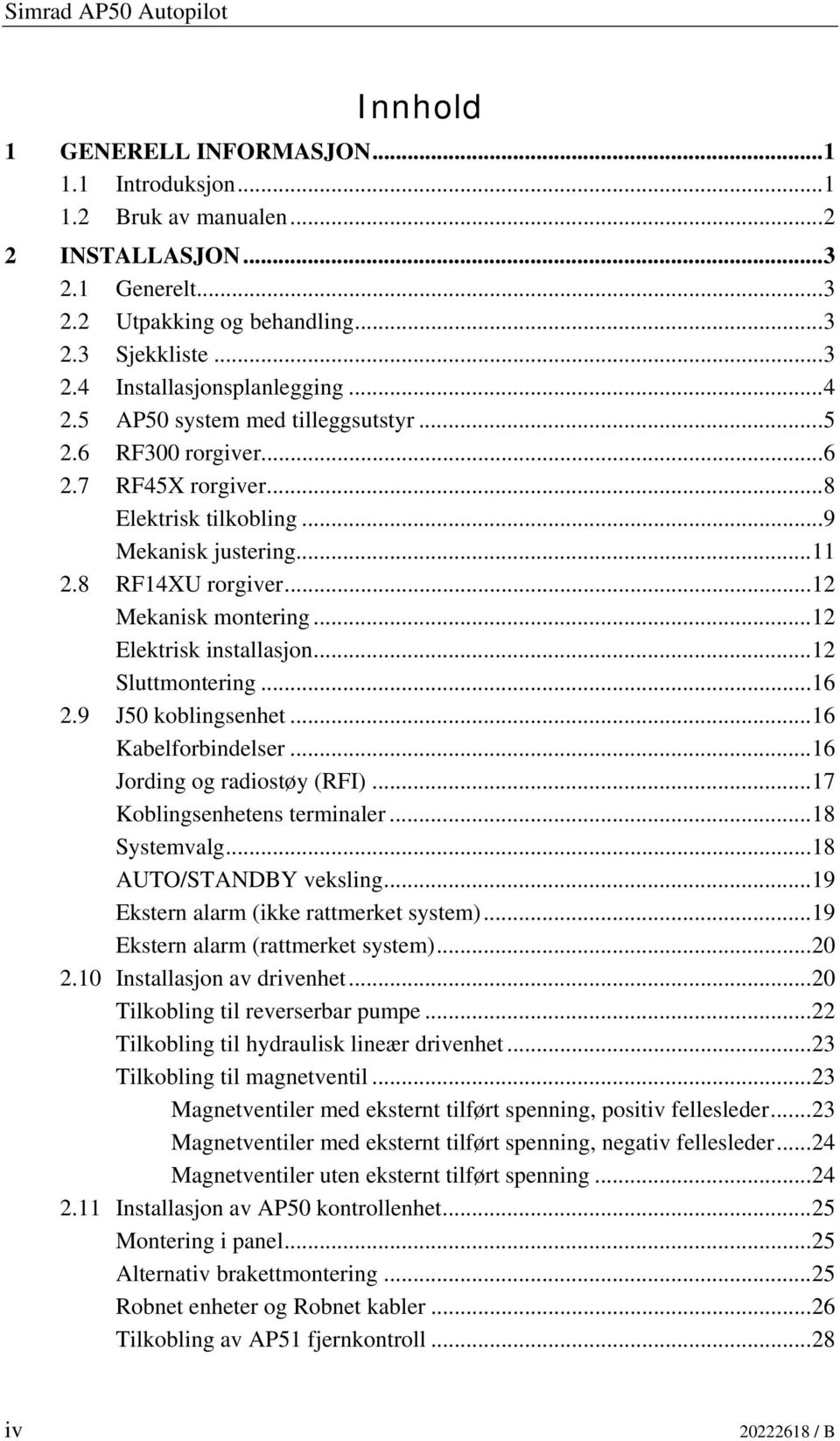 ..12 Elektrisk installasjon...12 Sluttmontering...16 2.9 J50 koblingsenhet...16 Kabelforbindelser...16 Jording og radiostøy (RFI)...17 Koblingsenhetens terminaler...18 Systemvalg.