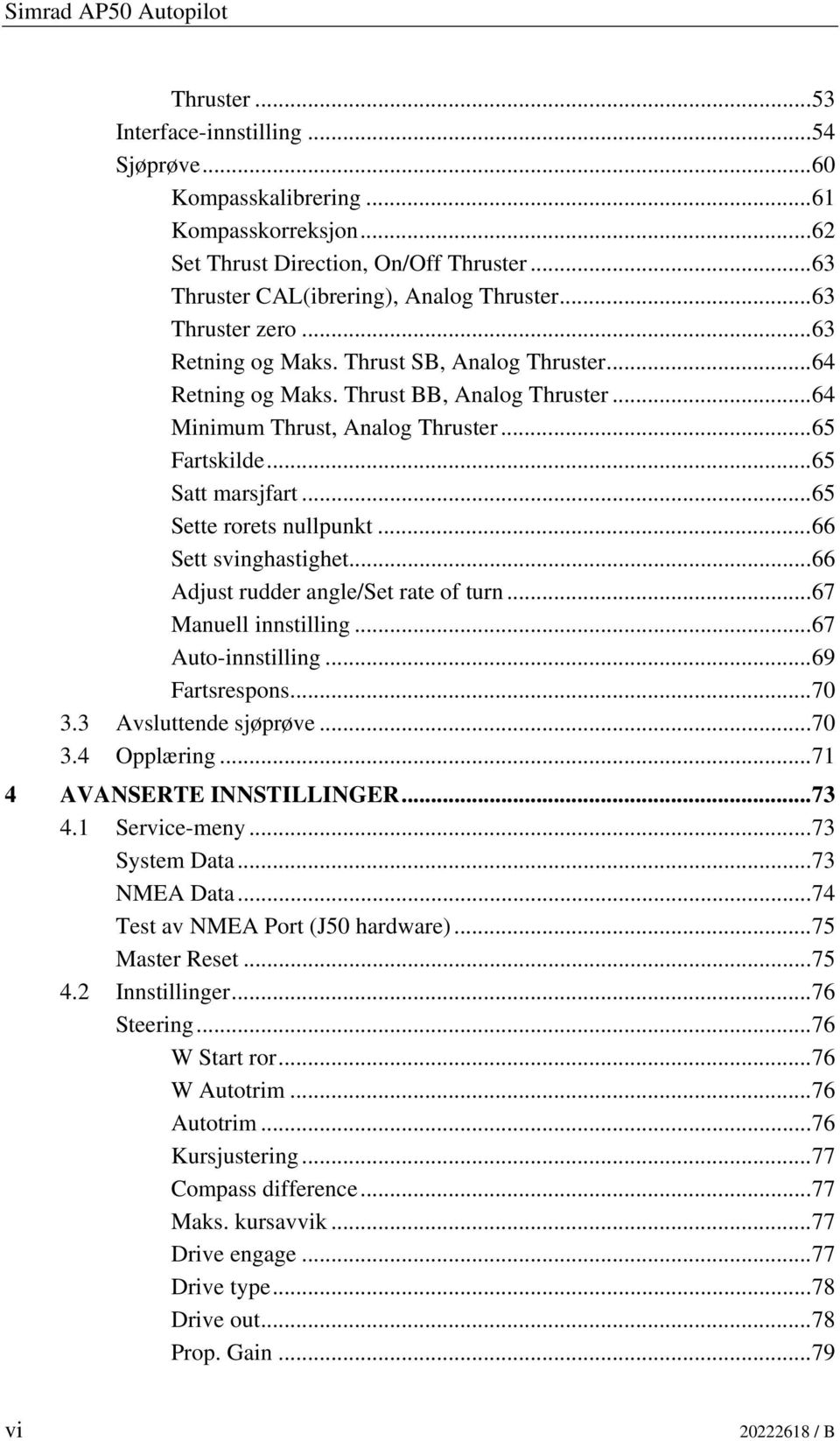 ..65 Fartskilde...65 Satt marsjfart...65 Sette rorets nullpunkt...66 Sett svinghastighet...66 Adjust rudder angle/set rate of turn...67 Manuell innstilling...67 Auto-innstilling...69 Fartsrespons.