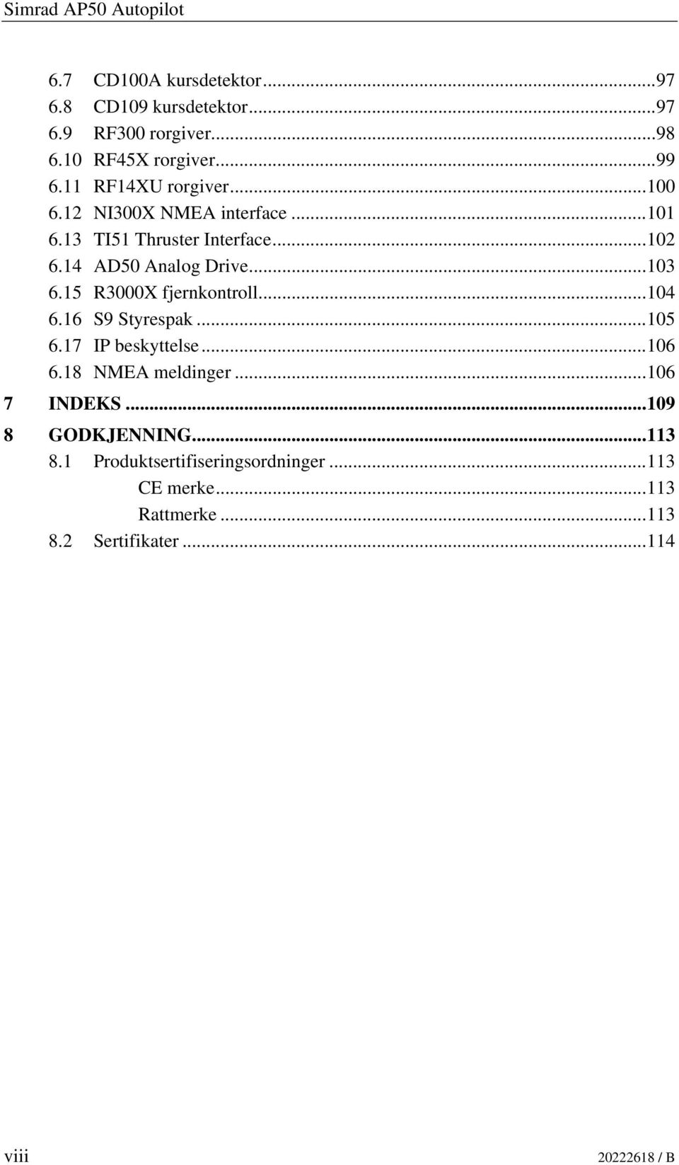 ..103 6.15 R3000X fjernkontroll...104 6.16 S9 Styrespak...105 6.17 IP beskyttelse...106 6.18 NMEA meldinger...106 7 INDEKS.