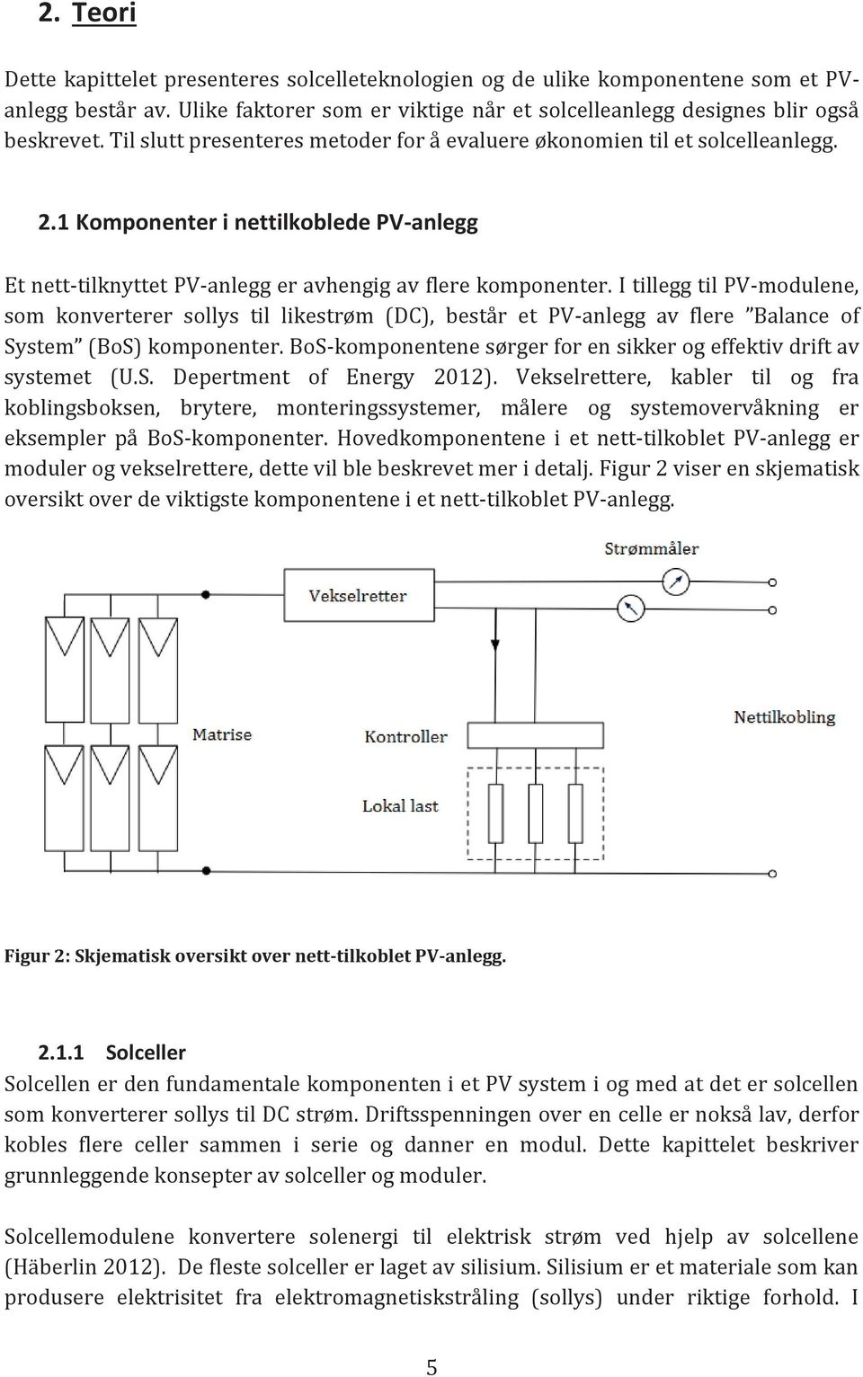 I tillegg til PV-modulene, som konverterer sollys til likestrøm (DC), består et PV-anlegg av flere Balance of System (BoS) komponenter.