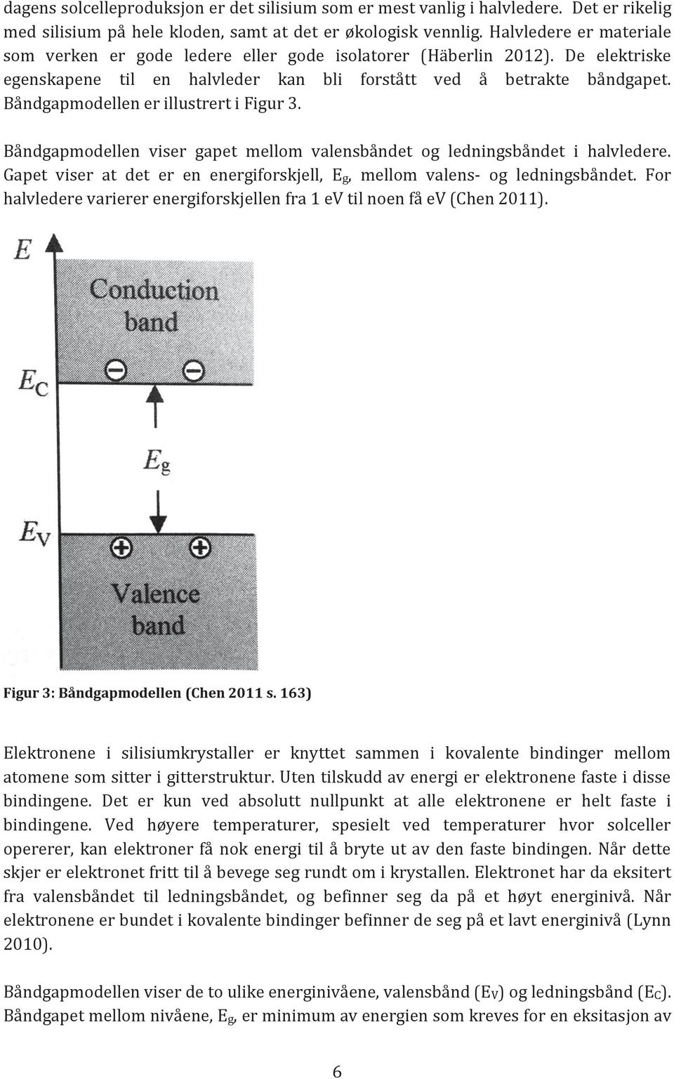 Båndgapmodellen er illustrert i Figur 3. Båndgapmodellen viser gapet mellom valensbåndet og ledningsbåndet i halvledere. Gapet viser at det er en energiforskjell, Eg, mellom valens- og ledningsbåndet.
