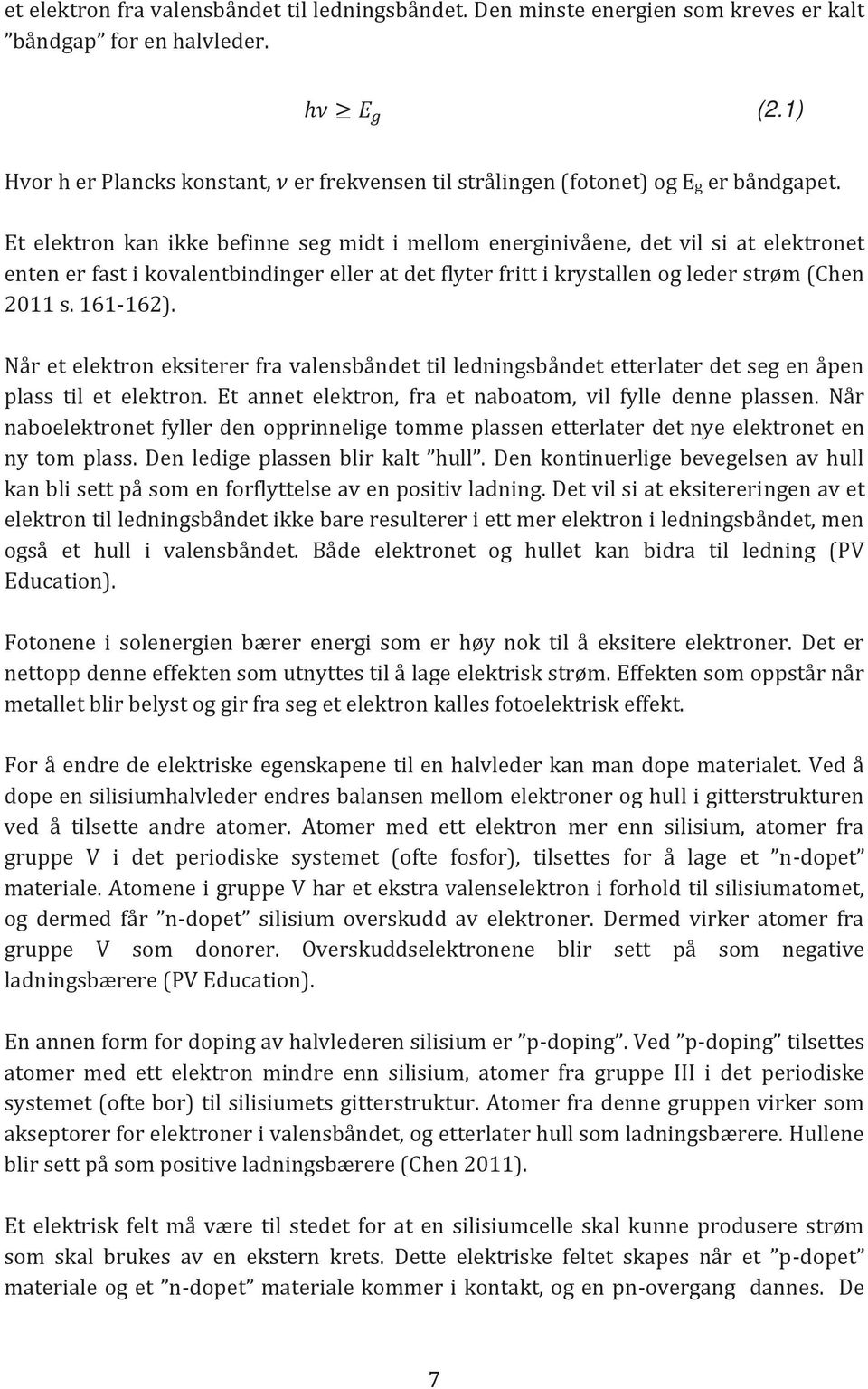 Et elektron kan ikke befinne seg midt i mellom energinivåene, det vil si at elektronet enten er fast i kovalentbindinger eller at det flyter fritt i krystallen og leder strøm (Chen 2011 s. 161-162).