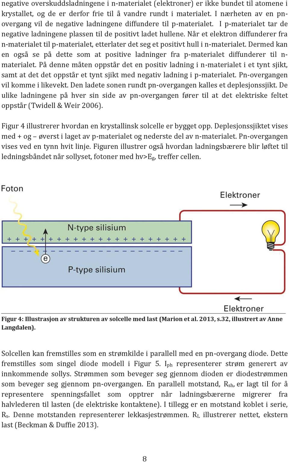 Når et elektron diffunderer fra n-materialet til p-materialet, etterlater det seg et positivt hull i n-materialet.