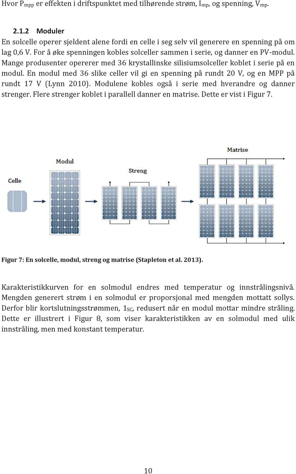 En modul med 36 slike celler vil gi en spenning på rundt 20 V, og en MPP på rundt 17 V (Lynn 2010). Modulene kobles også i serie med hverandre og danner strenger.