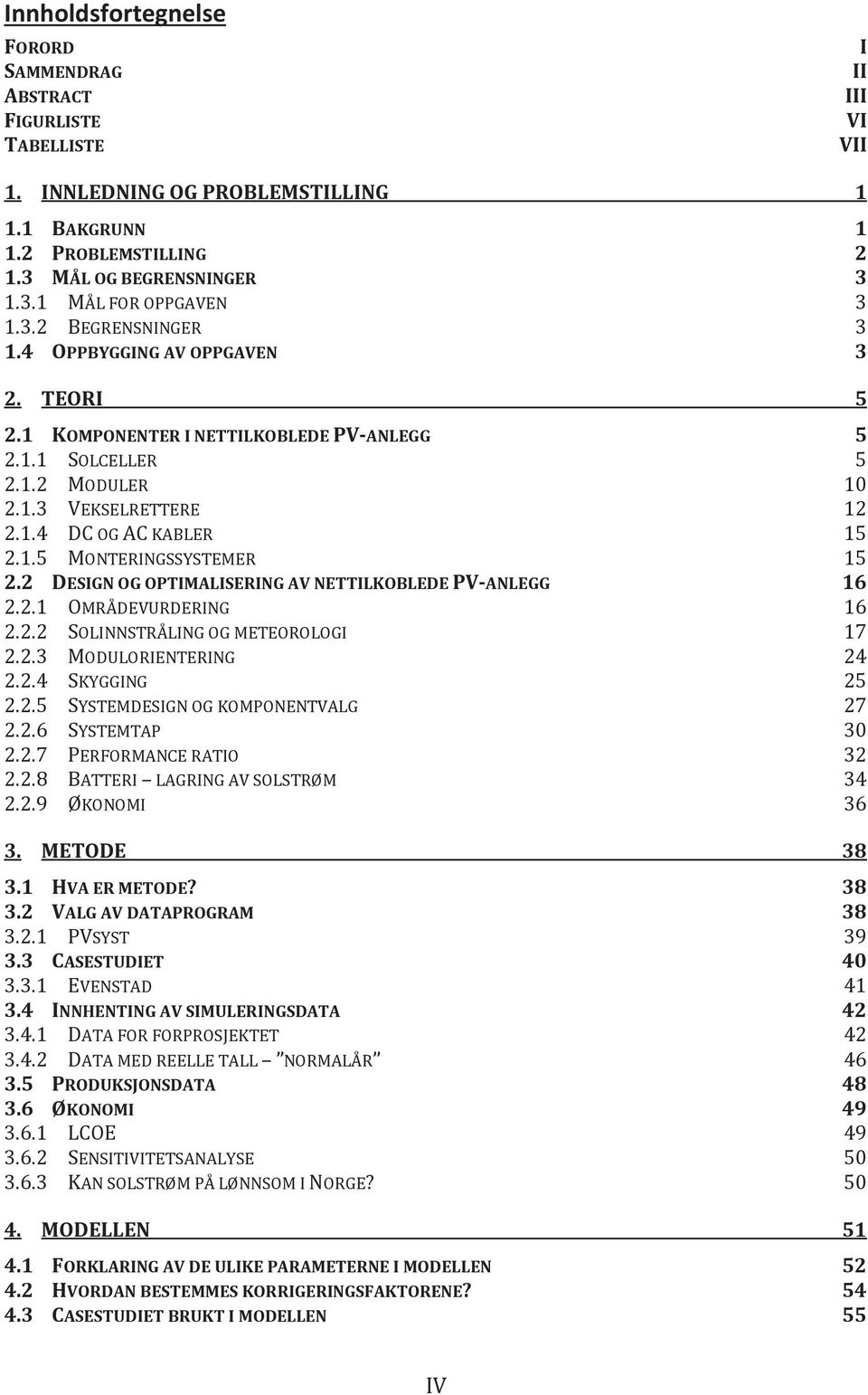 2 DESIGN OG OPTIMALISERING AV NETTILKOBLEDE PV-ANLEGG 16 2.2.1 OMRÅDEVURDERING 16 2.2.2 SOLINNSTRÅLING OG METEOROLOGI 17 2.2.3 MODULORIENTERING 24 2.2.4 SKYGGING 25 2.2.5 SYSTEMDESIGN OG KOMPONENTVALG 27 2.