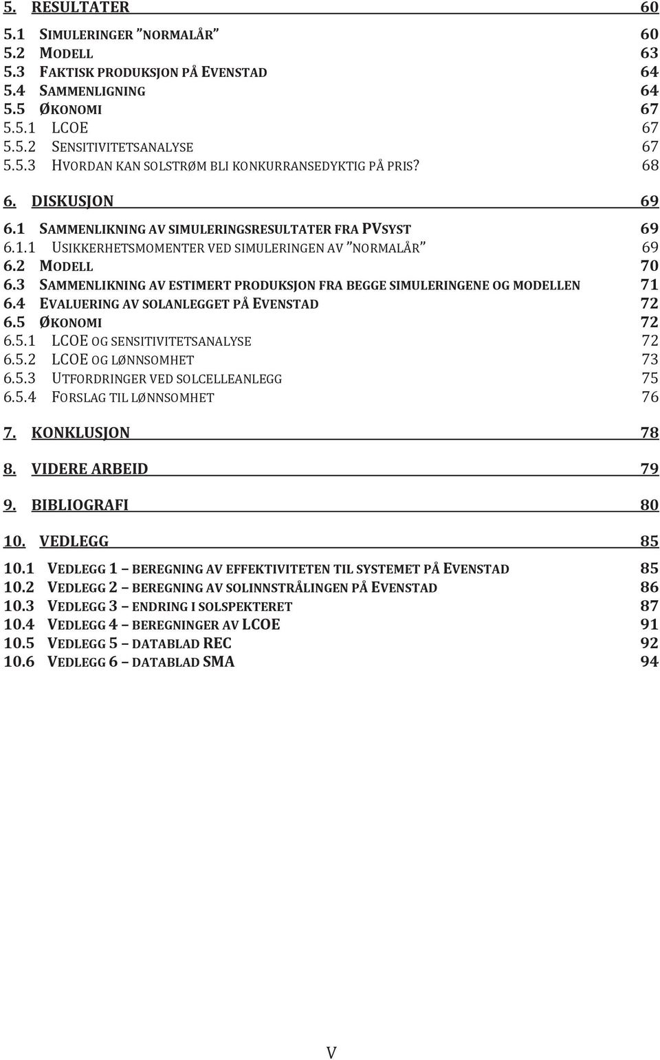 3 SAMMENLIKNING AV ESTIMERT PRODUKSJON FRA BEGGE SIMULERINGENE OG MODELLEN 71 6.4 EVALUERING AV SOLANLEGGET PÅ EVENSTAD 72 6.5 ØKONOMI 72 6.5.1 LCOE OG SENSITIVITETSANALYSE 72 6.5.2 LCOE OG LØNNSOMHET 73 6.