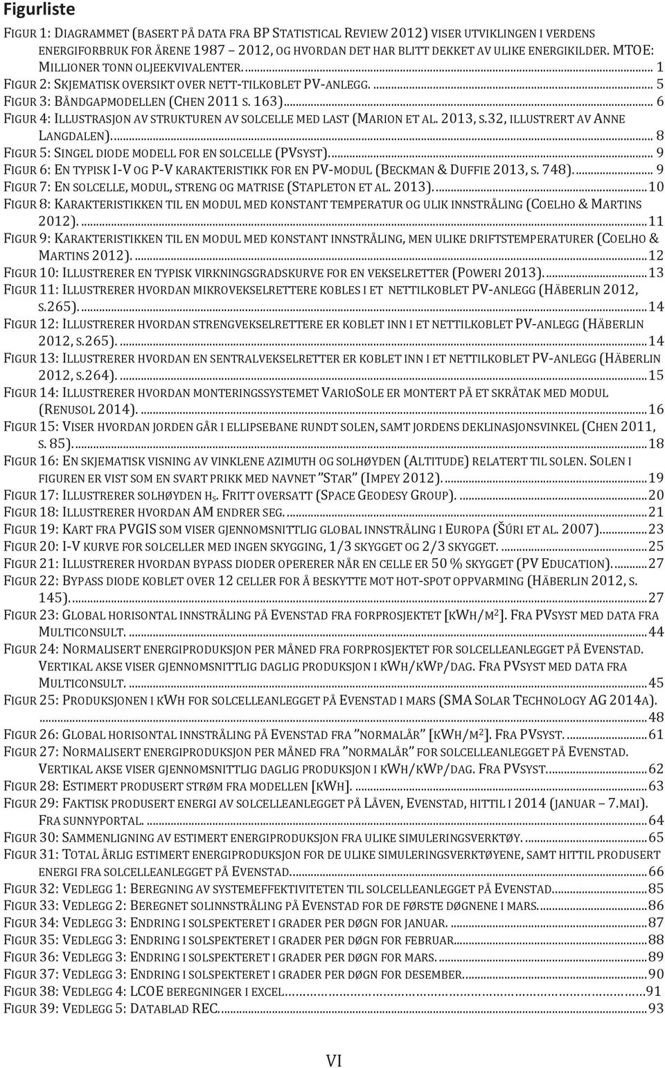 .. 6 FIGUR 4: ILLUSTRASJON AV STRUKTUREN AV SOLCELLE MED LAST (MARION ET AL. 2013, S.32, ILLUSTRERT AV ANNE LANGDALEN).... 8 FIGUR 5: SINGEL DIODE MODELL FOR EN SOLCELLE (PVSYST).