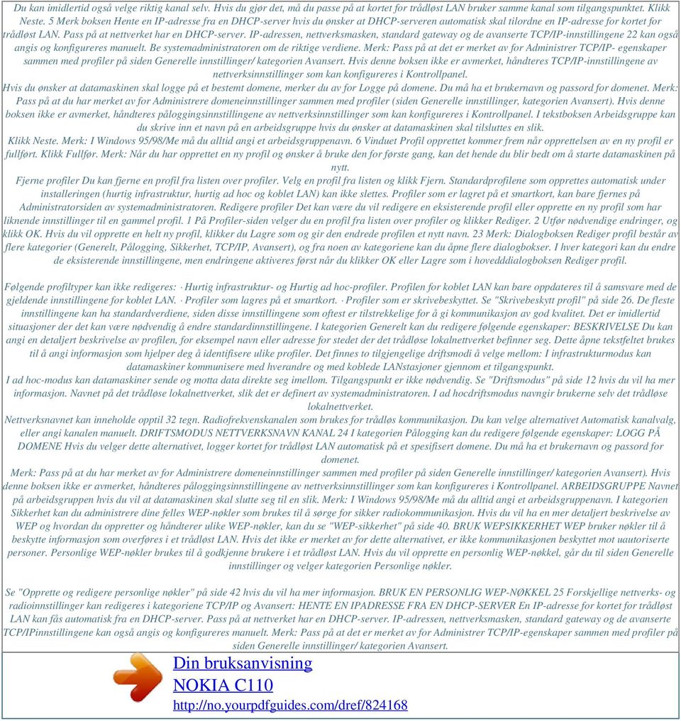 IP-adressen, nettverksmasken, standard gateway og de avanserte TCP/IP-innstillingene 22 kan også angis og konfigureres manuelt. Be systemadministratoren om de riktige verdiene.