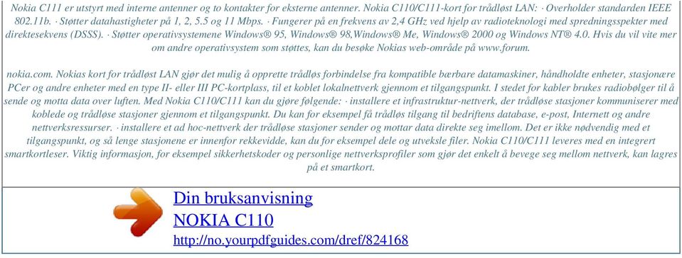 Støtter operativsystemene Windows 95, Windows 98,Windows Me, Windows 2000 og Windows NT 4.0. Hvis du vil vite mer om andre operativsystem som støttes, kan du besøke Nokias web-område på www.forum.