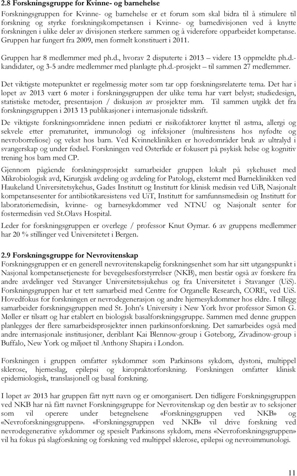 Gruppen har 8 medlemmer med ph.d., hvorav 2 disputerte i 2013 videre 13 oppmeldte ph.d.- kandidater, og 3-5 andre medlemmer med planlagte ph.d.-prosjekt til sammen 27 medlemmer.