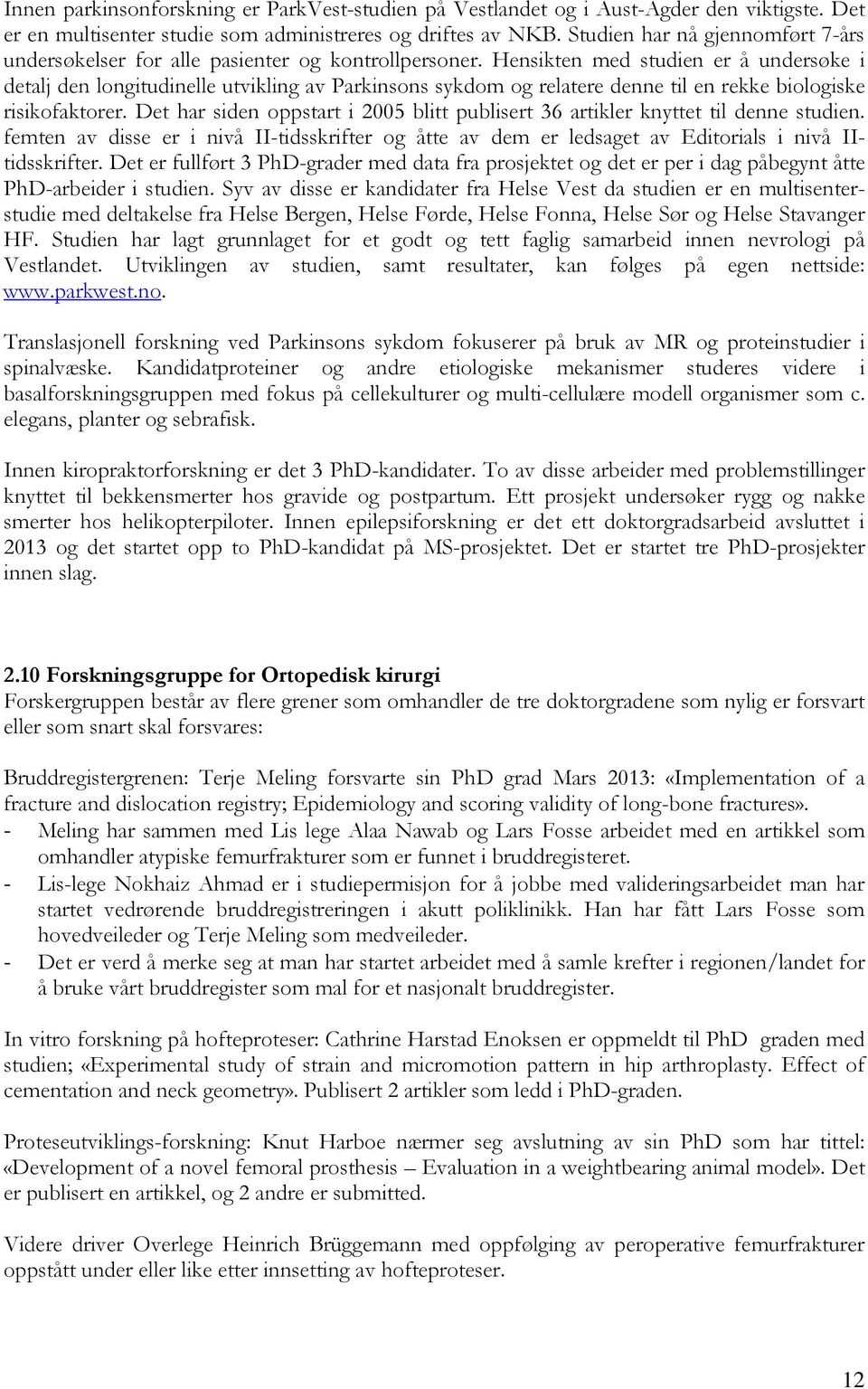 Hensikten med studien er å undersøke i detalj den longitudinelle utvikling av Parkinsons sykdom og relatere denne til en rekke biologiske risikofaktorer.