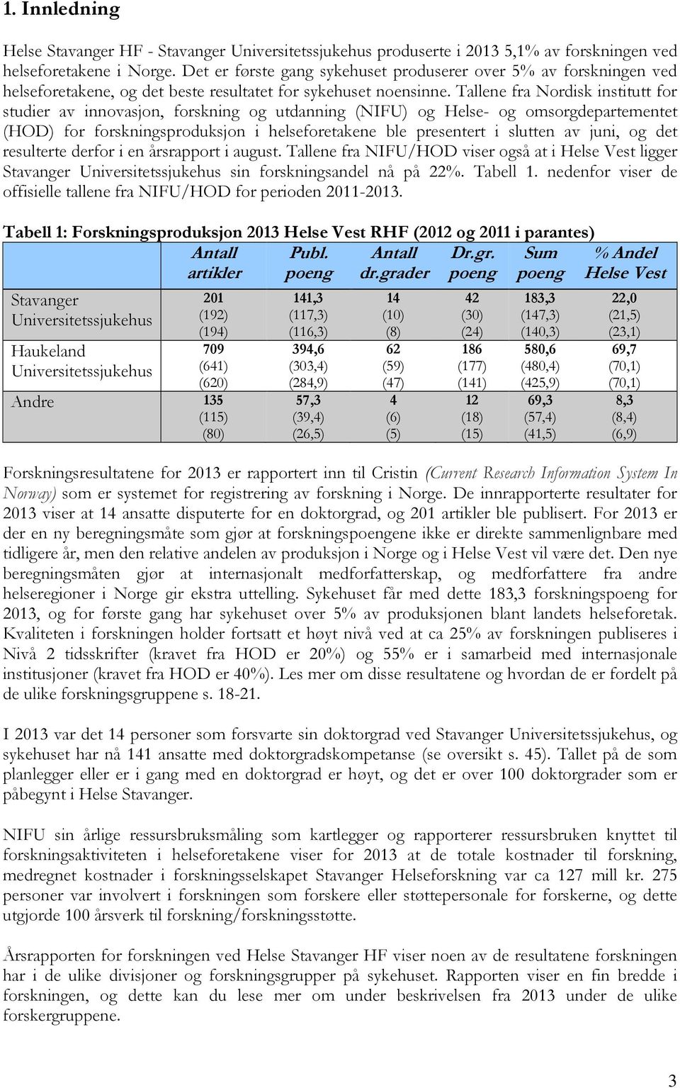 Tallene fra Nordisk institutt for studier av innovasjon, forskning og utdanning (NIFU) og Helse- og omsorgdepartementet (HOD) for forskningsproduksjon i helseforetakene ble presentert i slutten av