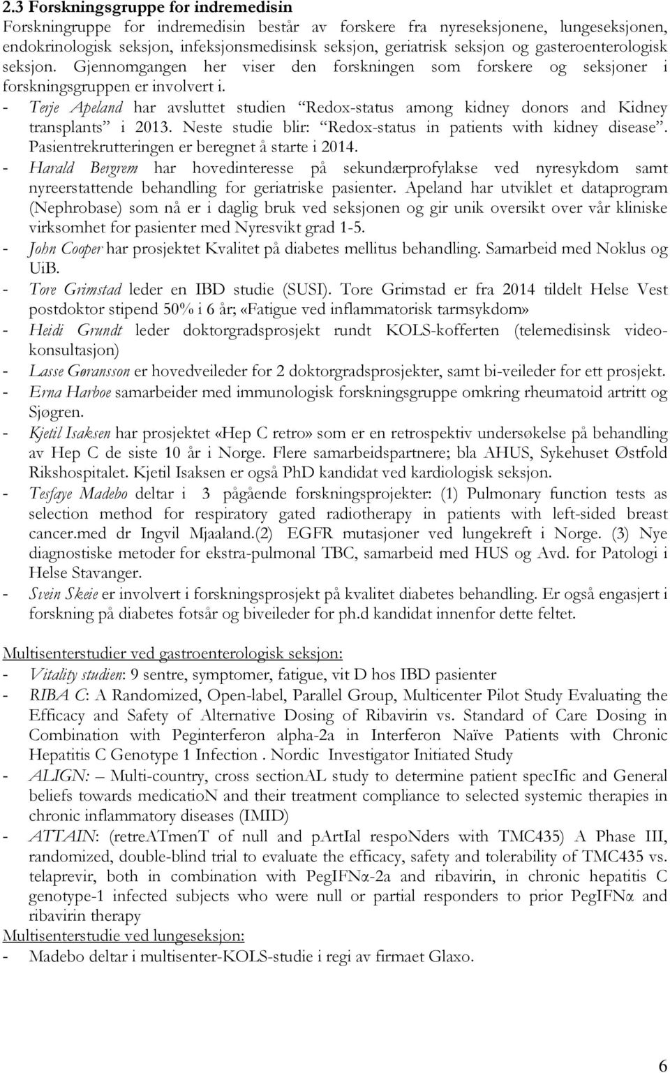 - Terje Apeland har avsluttet studien Redox-status among kidney donors and Kidney transplants i 2013. Neste studie blir: Redox-status in patients with kidney disease.