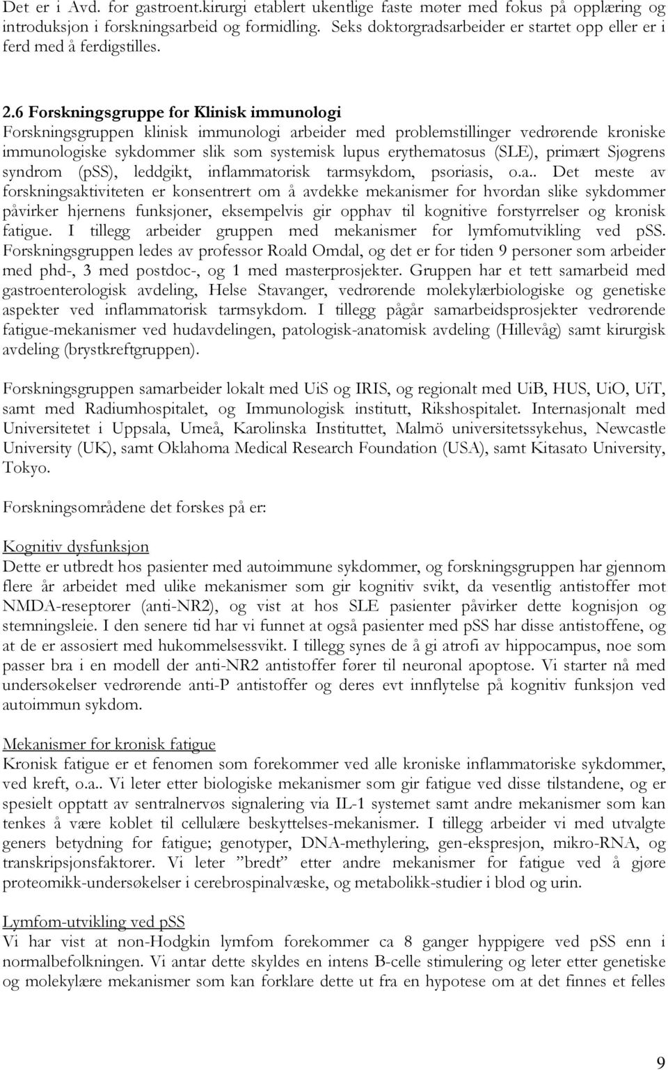 6 Forskningsgruppe for Klinisk immunologi Forskningsgruppen klinisk immunologi arbeider med problemstillinger vedrørende kroniske immunologiske sykdommer slik som systemisk lupus erythematosus (SLE),