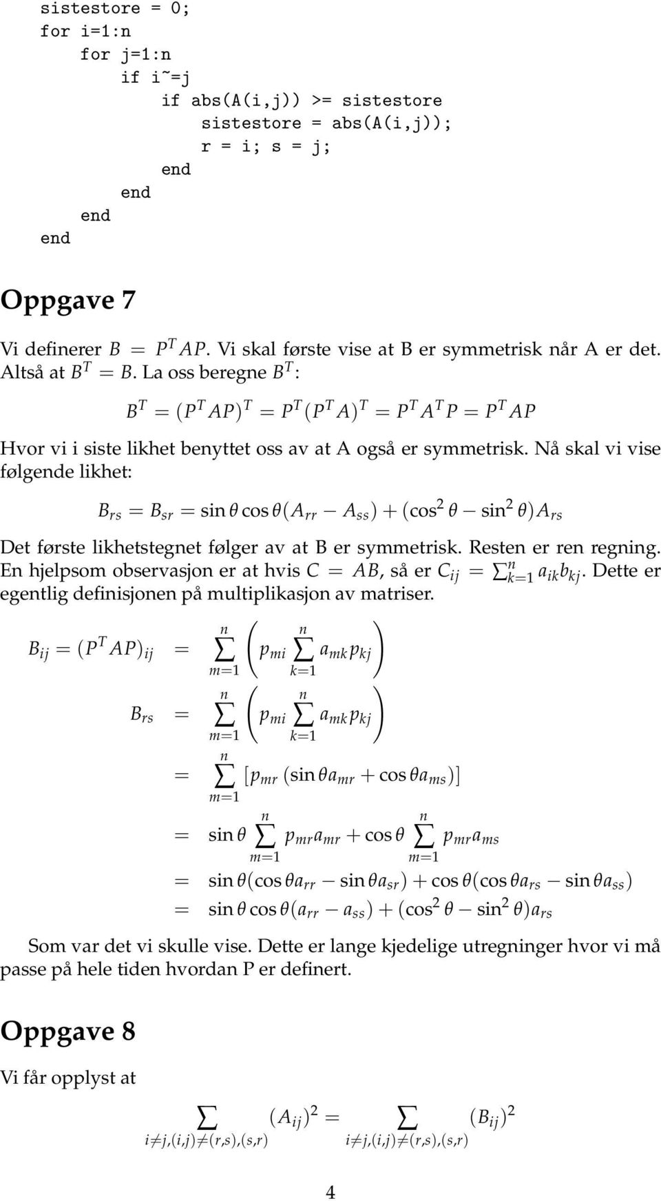 cos θa rr A ss )+cos 2 θ si 2 θ)a rs Det første lihetsteget følger av at B er symmetris Reste er re regig E hjelpsom observasjo er at hvis C = AB, så er C ij = = a ib j Dette er egetlig defiisjoe på