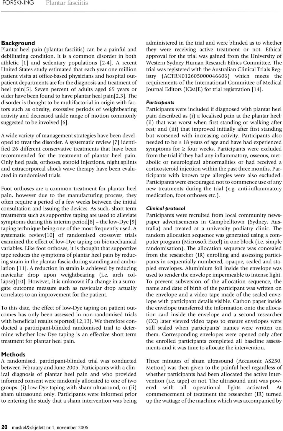 A recent United States study estimated that each year one million patient visits at office-based physicians and hospital outpatient departments are for the diagnosis and treatment of heel pain[5].