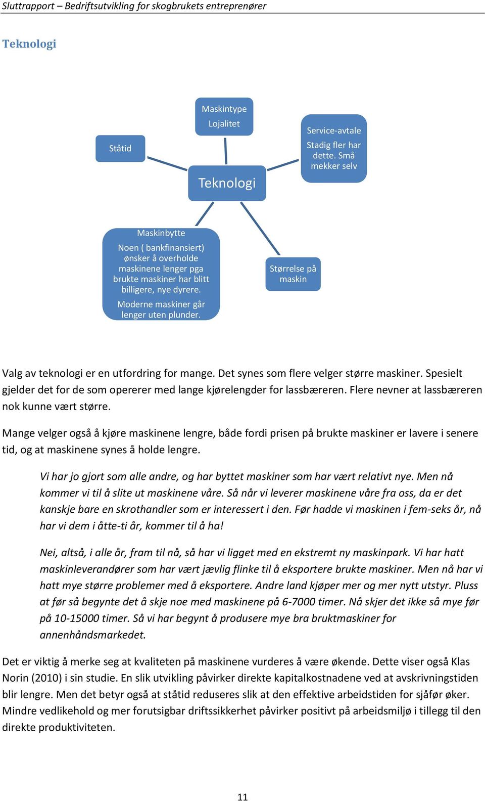 Størrelse på maskin Valg av teknologi er en utfordring for mange. Det synes som flere velger større maskiner. Spesielt gjelder det for de som opererer med lange kjørelengder for lassbæreren.