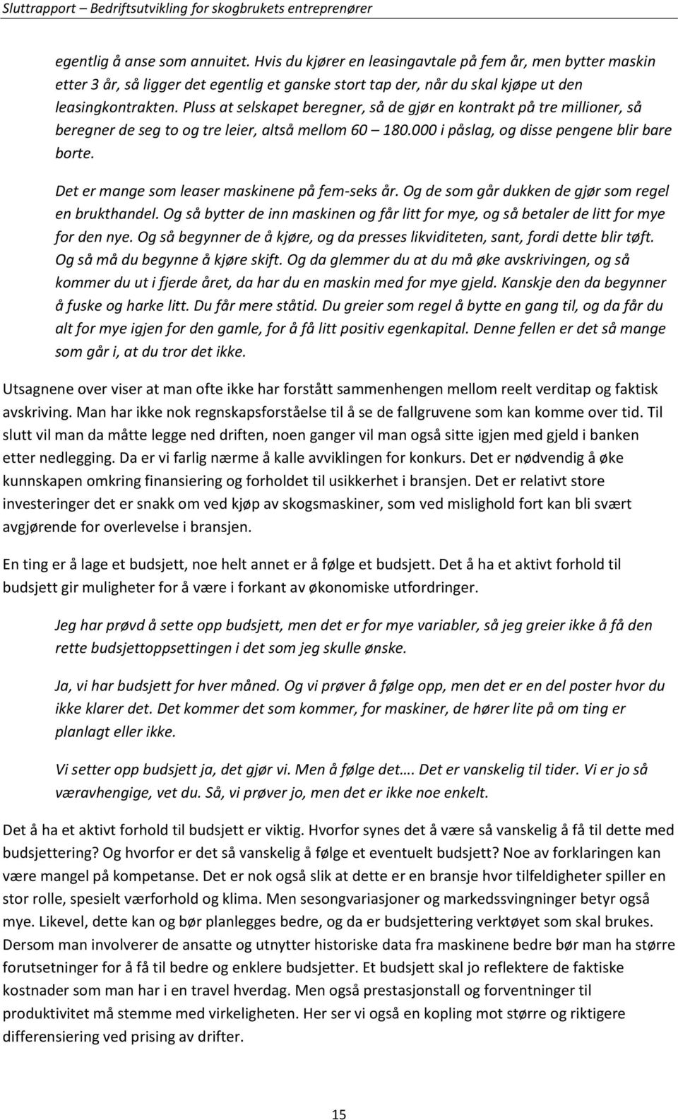 Det er mange som leaser maskinene på fem-seks år. Og de som går dukken de gjør som regel en brukthandel. Og så bytter de inn maskinen og får litt for mye, og så betaler de litt for mye for den nye.