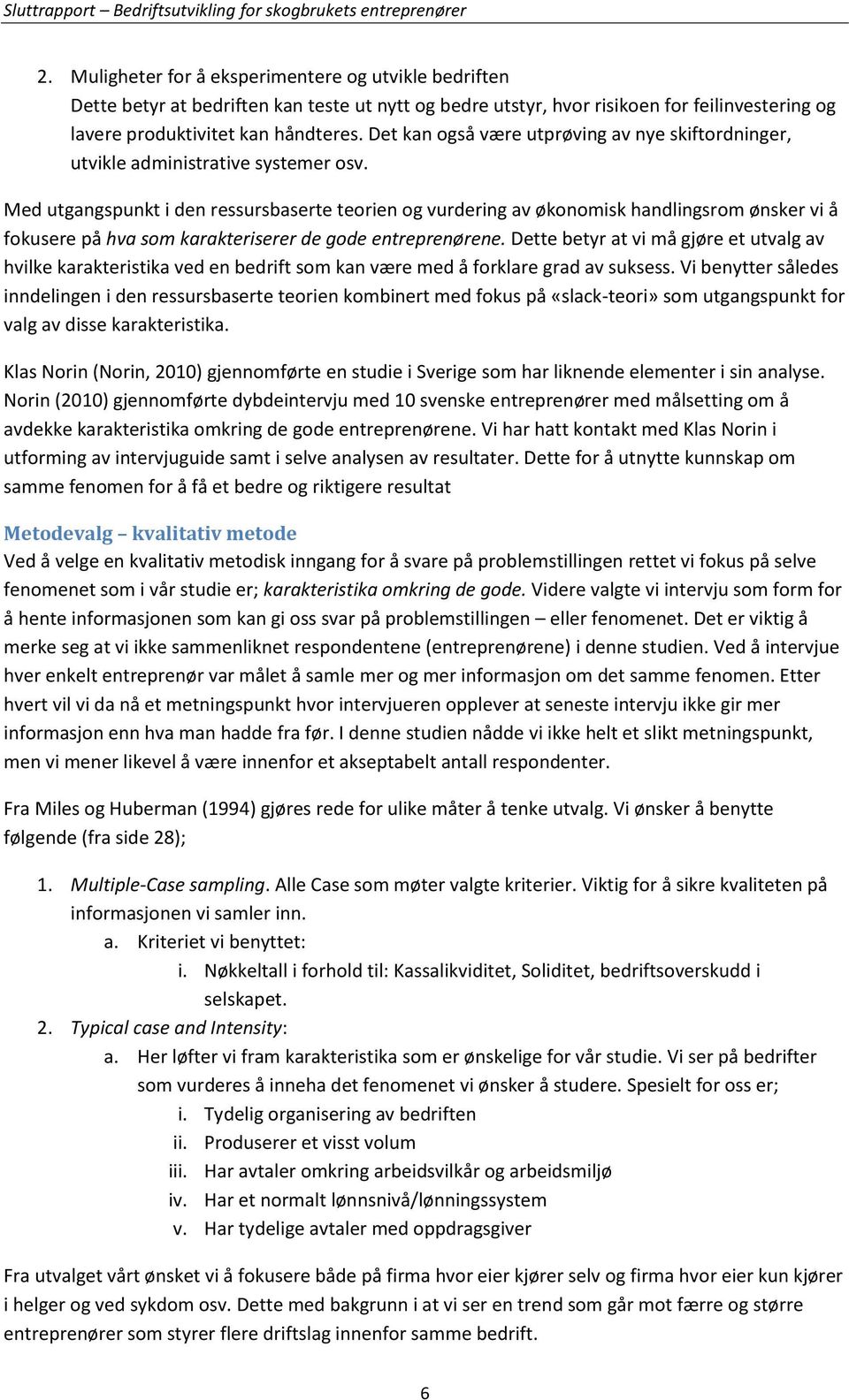 Med utgangspunkt i den ressursbaserte teorien og vurdering av økonomisk handlingsrom ønsker vi å fokusere på hva som karakteriserer de gode entreprenørene.