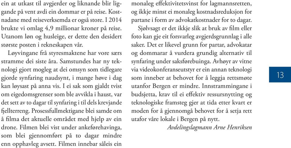 Samstundes har ny teknologi gjort mogleg at dei omsyn som tidlegare gjorde synfaring naudsynt, i mange høve i dag kan løysast på anna vis.