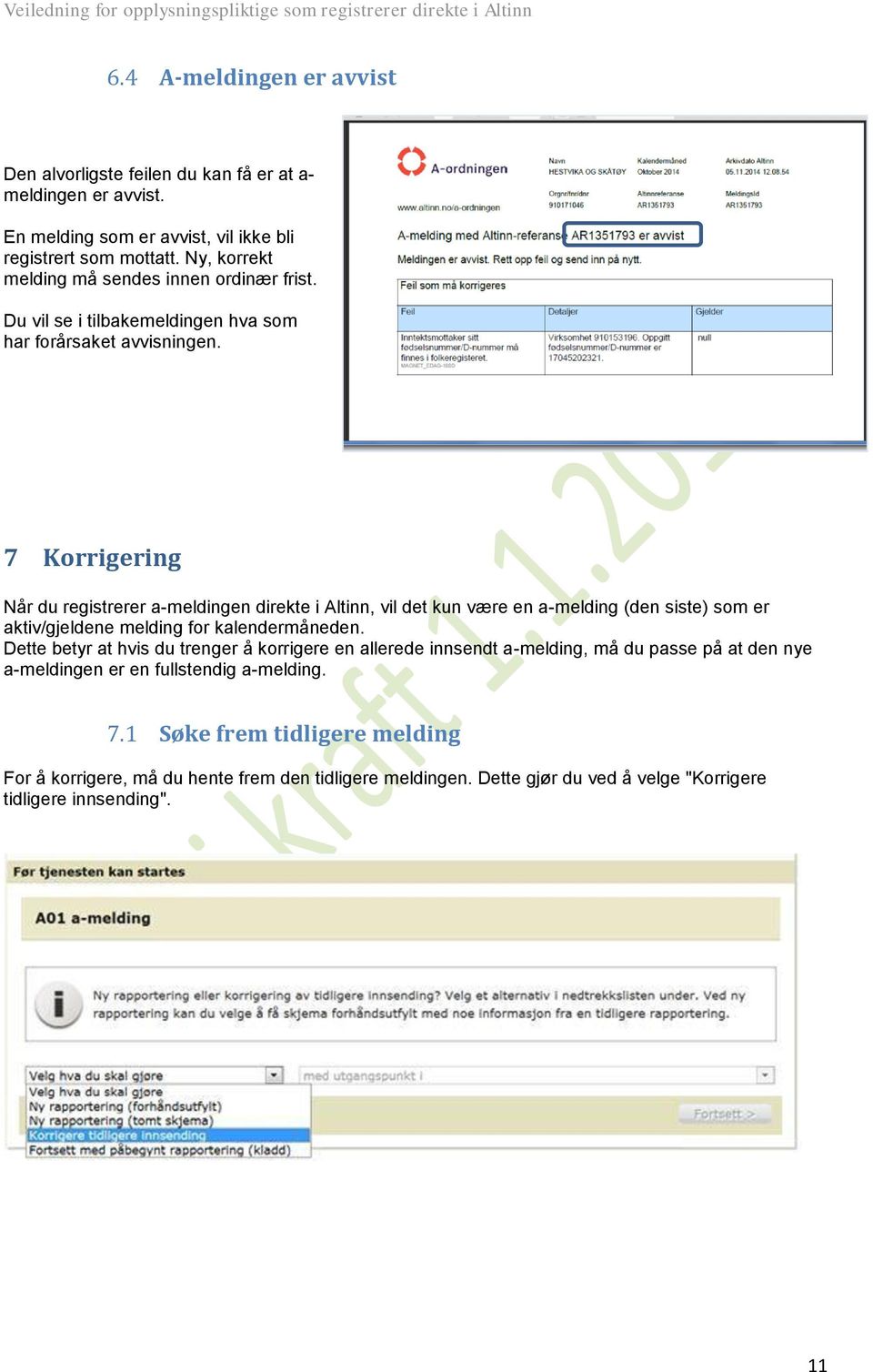 7 Korrigering Når du registrerer a-meldingen direkte i Altinn, vil det kun være en a-melding (den siste) som er aktiv/gjeldene melding for kalendermåneden.