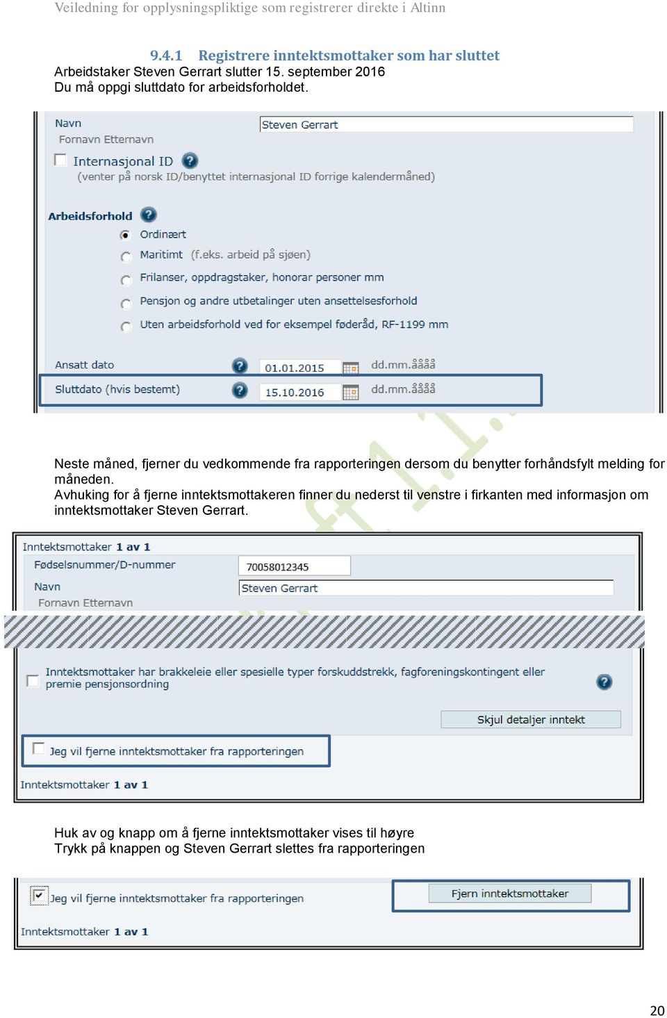 Neste måned, fjerner du vedkommende fra rapporteringen dersom du benytter forhåndsfylt melding for måneden.