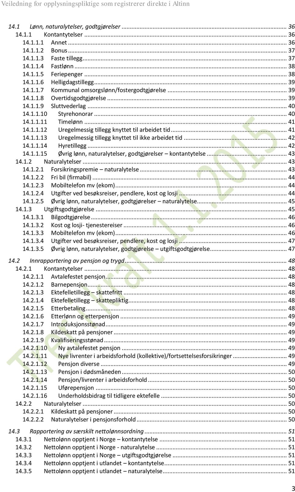 .. 41 14.1.1.13 Uregelmessig tillegg knyttet til ikke arbeidet tid... 42 14.1.1.14 Hyretillegg... 42 14.1.1.15 Øvrig lønn, naturalytelser, kontantytelse... 43 14.1.2 Naturalytelser... 43 14.1.2.1 Forsikringspremie naturalytelse.