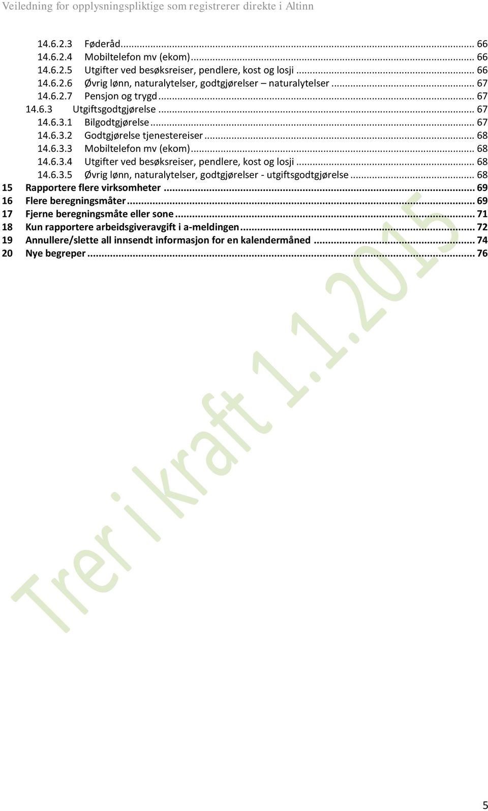 .. 68 14.6.3.5 Øvrig lønn, naturalytelser, - utgiftsgodtgjørelse... 68 15 Rapportere flere virksomheter... 69 16 Flere beregningsmåter... 69 17 Fjerne beregningsmåte eller sone.