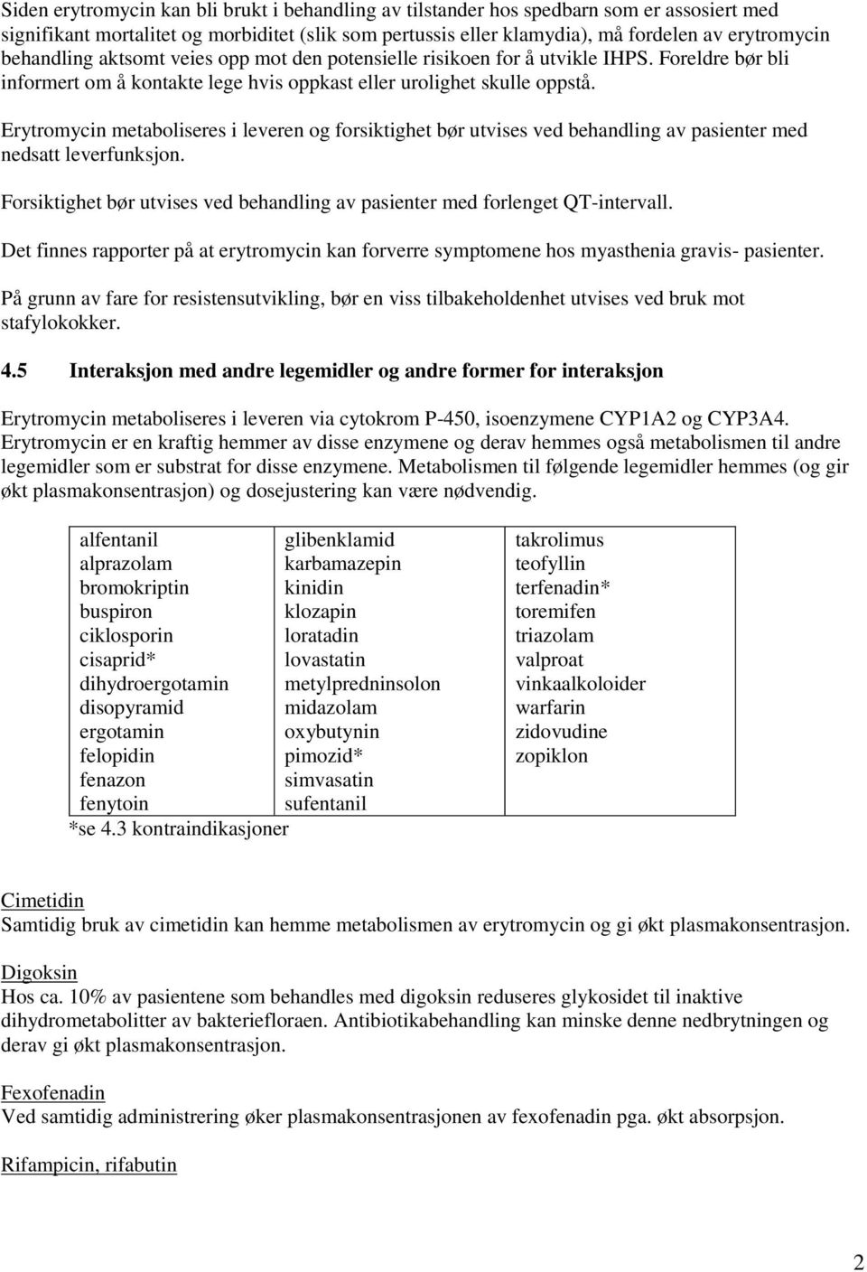 Erytromycin metaboliseres i leveren og forsiktighet bør utvises ved behandling av pasienter med nedsatt leverfunksjon. Forsiktighet bør utvises ved behandling av pasienter med forlenget QT-intervall.