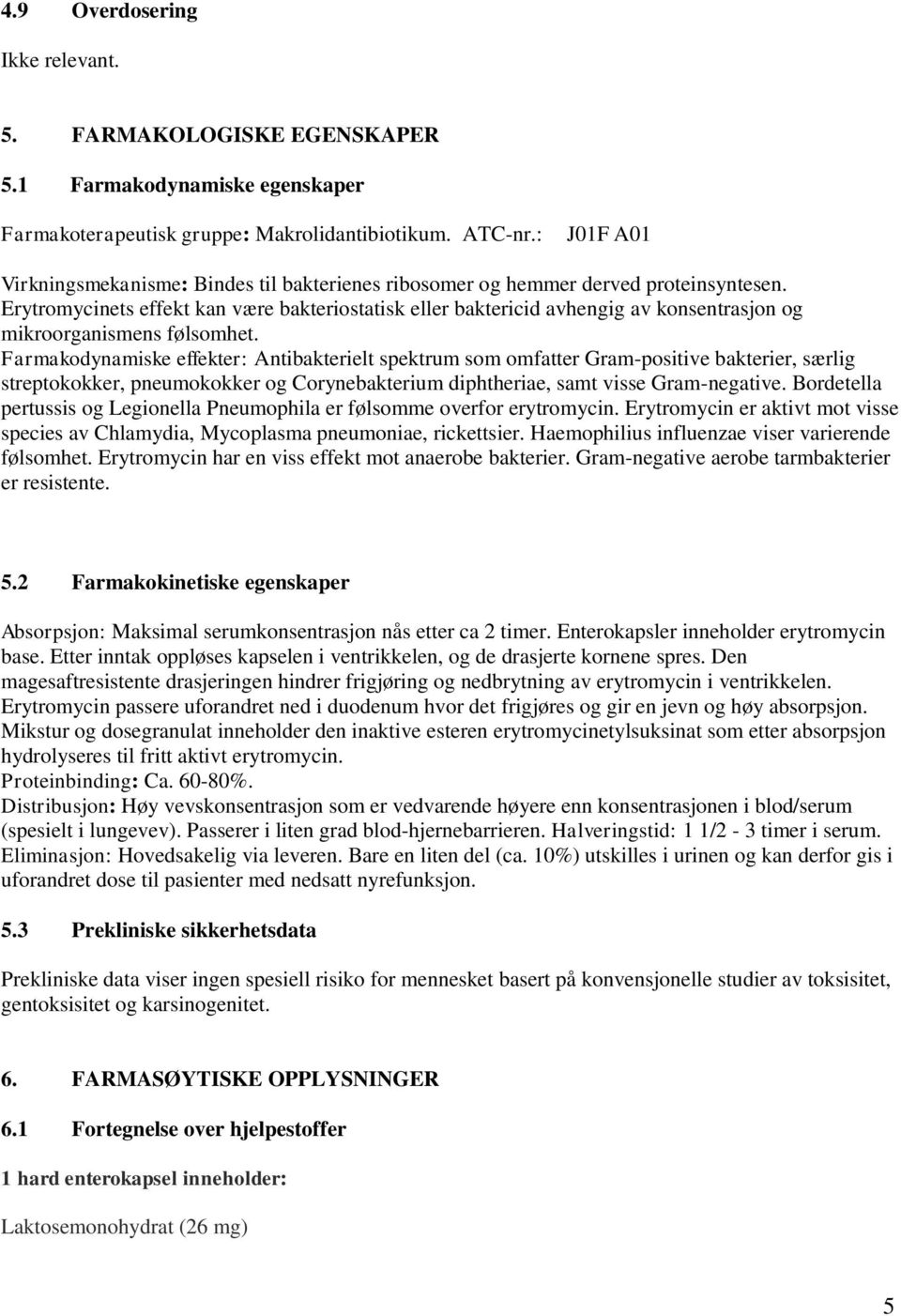 Erytromycinets effekt kan være bakteriostatisk eller baktericid avhengig av konsentrasjon og mikroorganismens følsomhet.