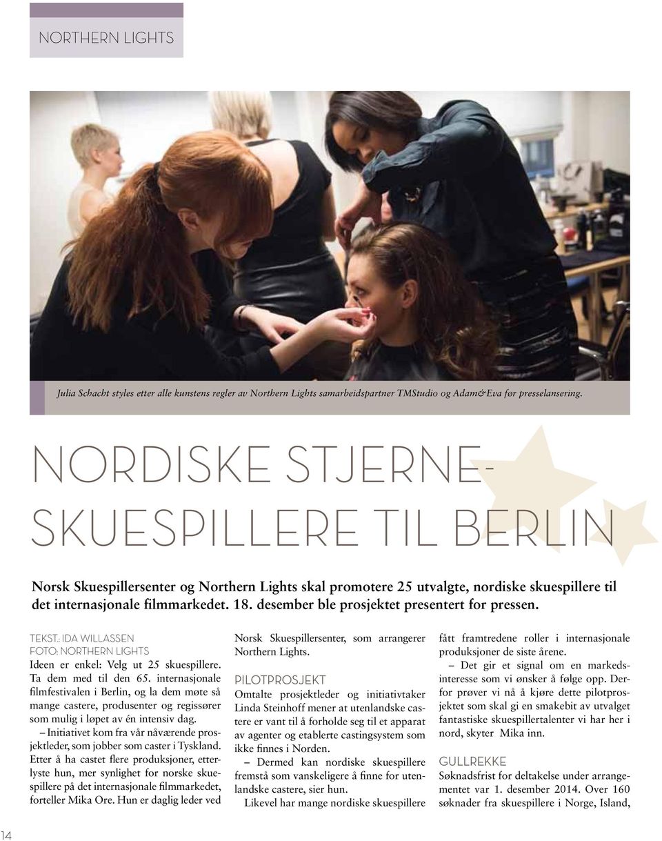 desember ble prosjektet presentert for pressen. Tekst.: Ida Willassen Foto: Northern Lights Ideen er enkel: Velg ut 25 skuespillere. Ta dem med til den 65.