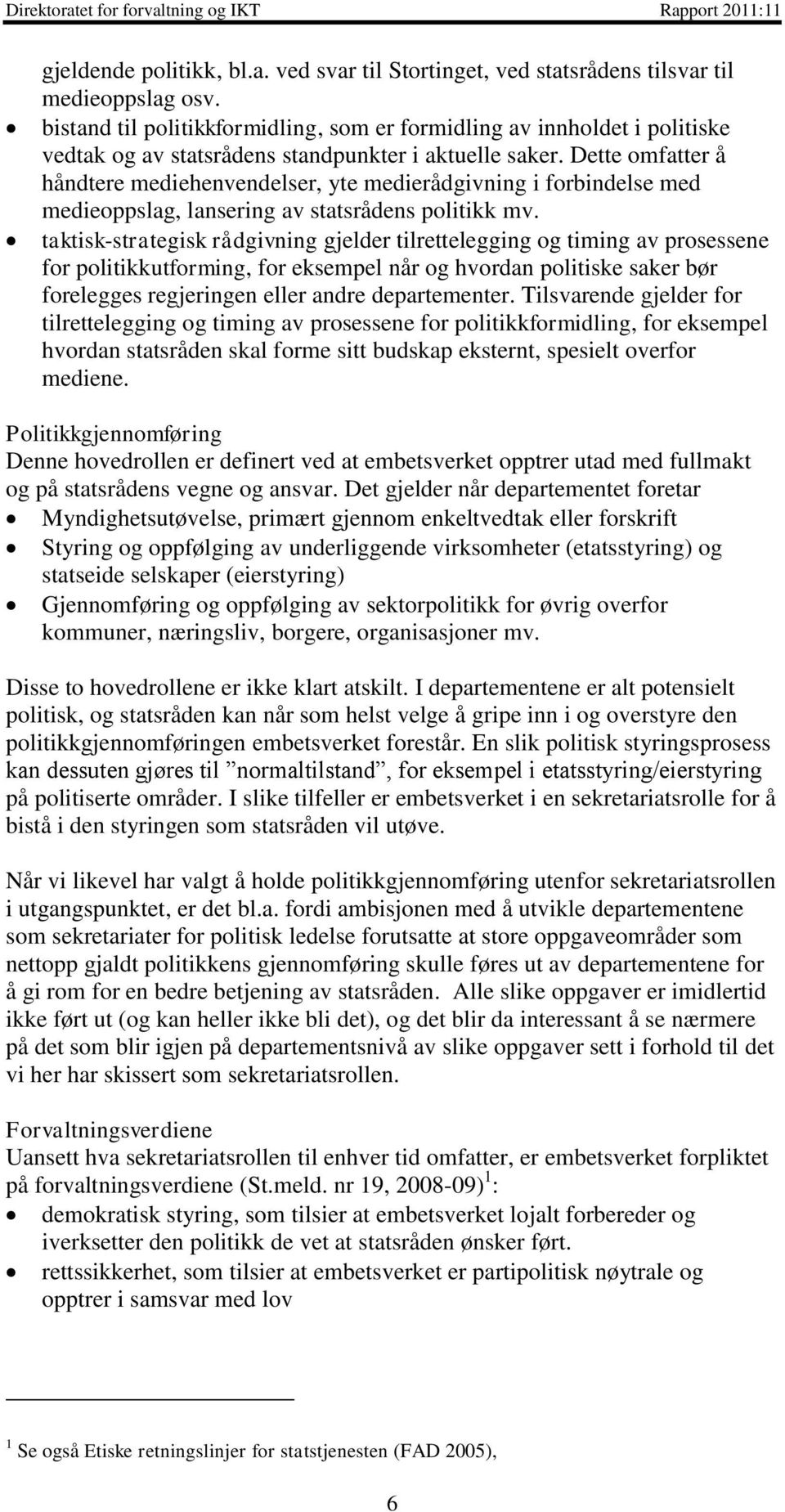 Dette omfatter å håndtere mediehenvendelser, yte medierådgivning i forbindelse med medieoppslag, lansering av statsrådens politikk mv.