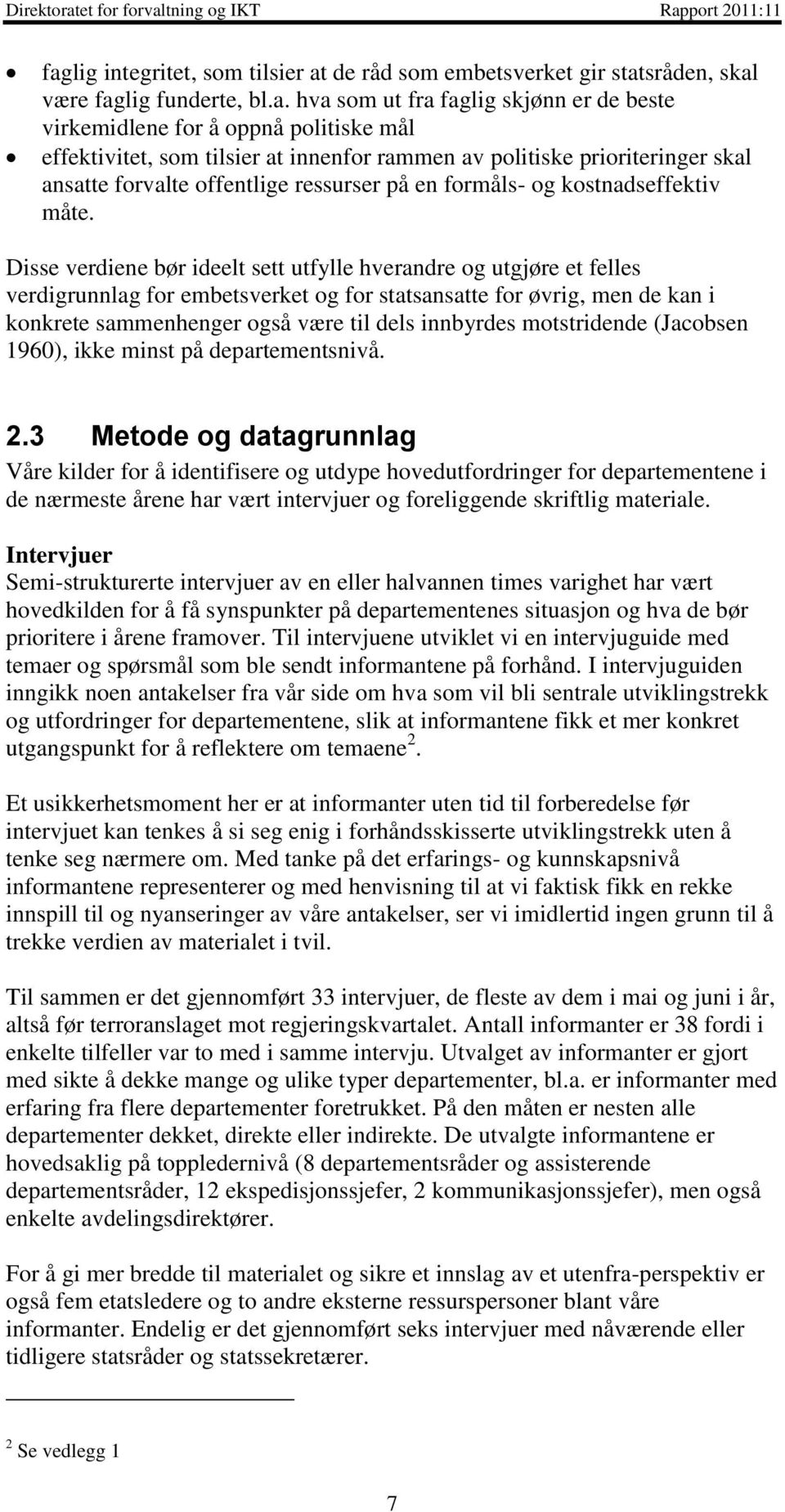 Disse verdiene bør ideelt sett utfylle hverandre og utgjøre et felles verdigrunnlag for embetsverket og for statsansatte for øvrig, men de kan i konkrete sammenhenger også være til dels innbyrdes