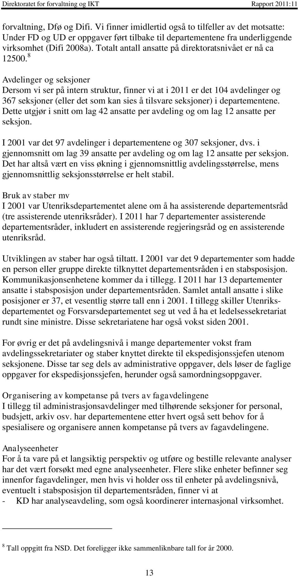 8 Avdelinger og seksjoner Dersom vi ser på intern struktur, finner vi at i 2011 er det 104 avdelinger og 367 seksjoner (eller det som kan sies å tilsvare seksjoner) i departementene.