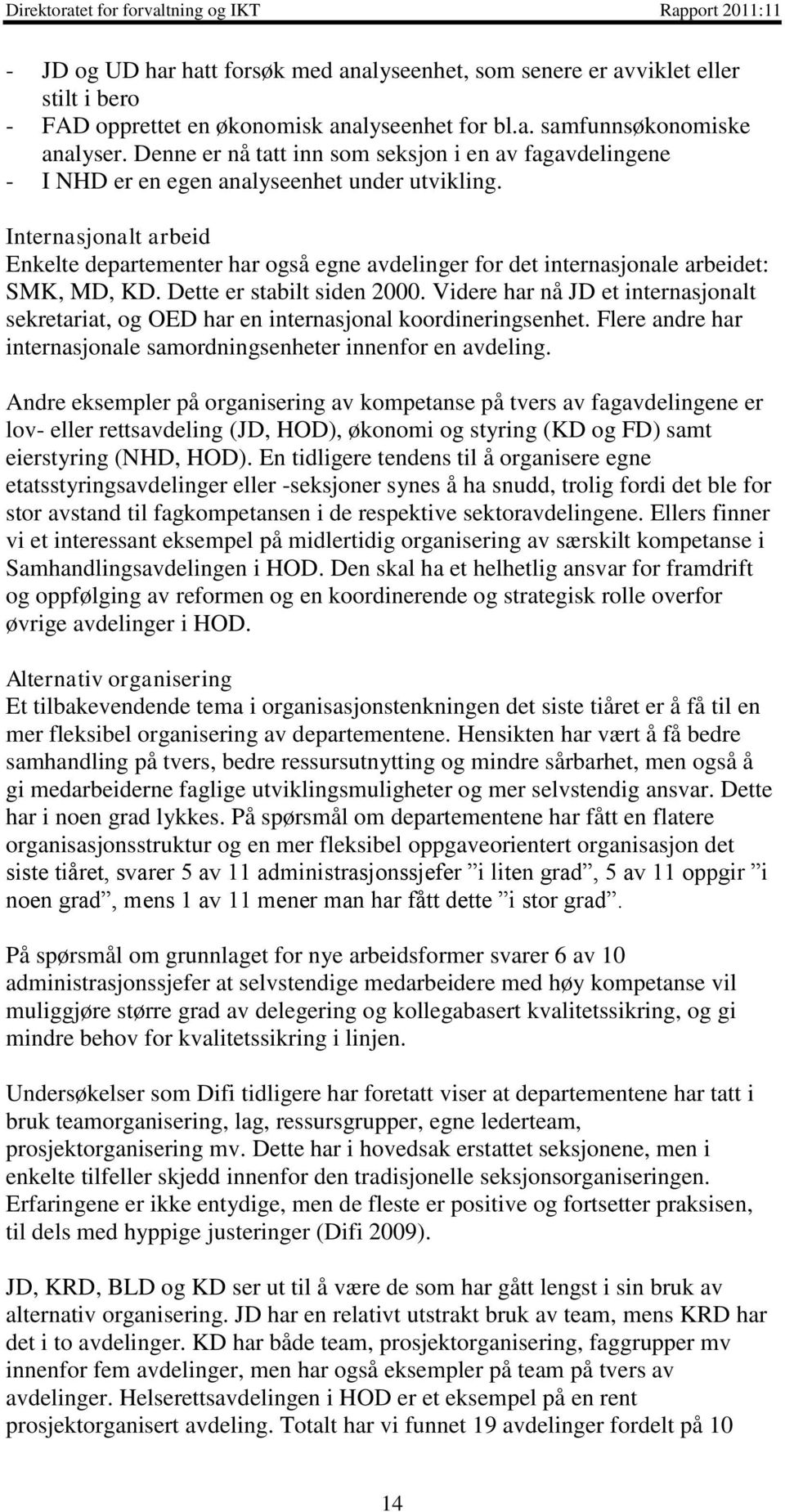 Internasjonalt arbeid Enkelte departementer har også egne avdelinger for det internasjonale arbeidet: SMK, MD, KD. Dette er stabilt siden 2000.