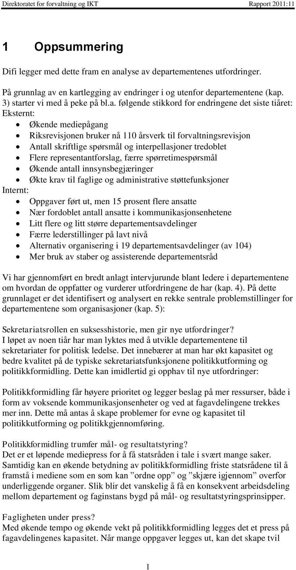 tiåret: Eksternt: Økende mediepågang Riksrevisjonen bruker nå 110 årsverk til forvaltningsrevisjon Antall skriftlige spørsmål og interpellasjoner tredoblet Flere representantforslag, færre