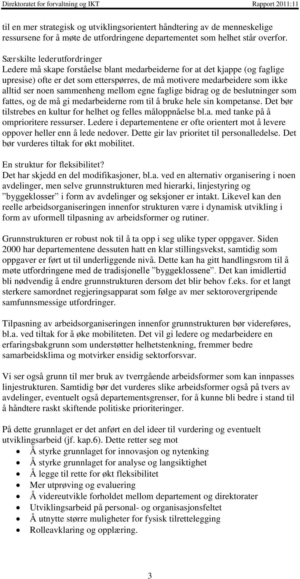 sammenheng mellom egne faglige bidrag og de beslutninger som fattes, og de må gi medarbeiderne rom til å bruke hele sin kompetanse. Det bør tilstrebes en kultur for helhet og felles måloppnåelse bl.a. med tanke på å omprioritere ressurser.