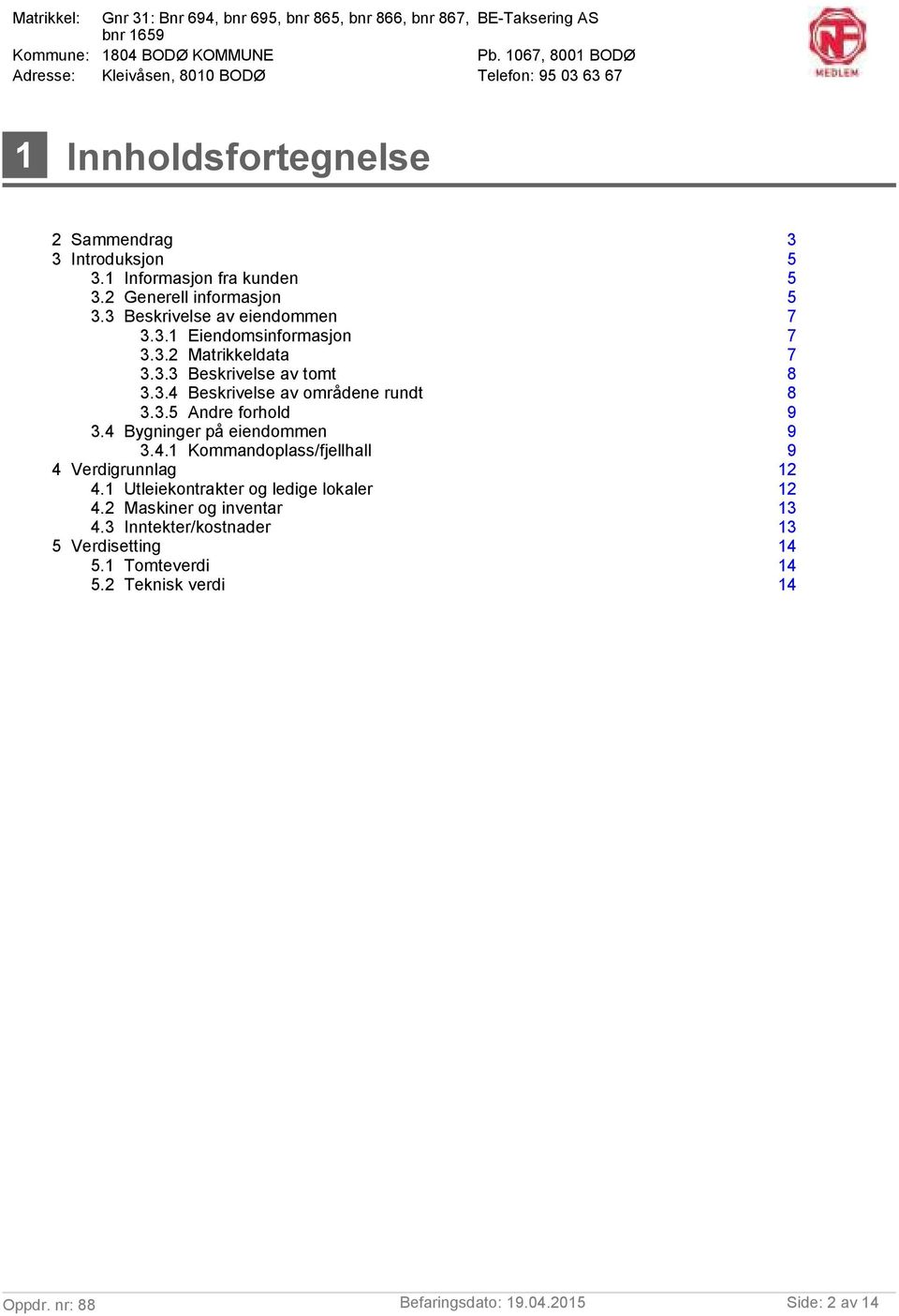 3 Beskrivelse av eiendommen 7 3.3.1 Eiendomsinformasjon 7 3.3.2 Matrikkeldata 7 3.3.3 Beskrivelse av tomt 8 3.3.4 Beskrivelse av områdene rundt 8 3.3.5 Andre forhold 9 3.