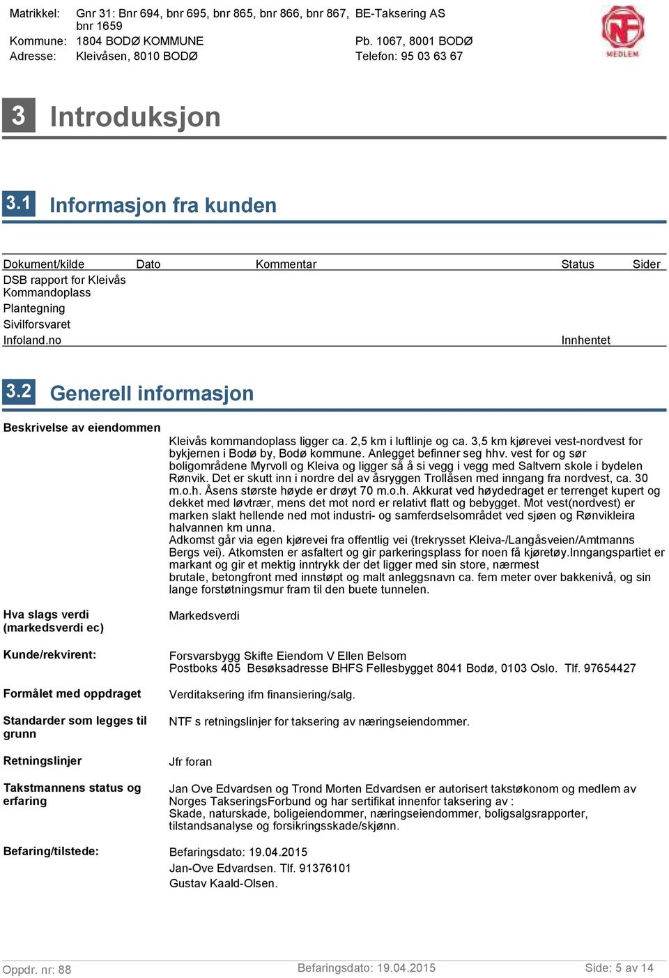 1 Informasjon fra kunden Dokument/kilde Dato Kommentar Status Sider DSB rapport for Kleivås Kommandoplass Plantegning Sivilforsvaret Infoland.no Innhentet 3.